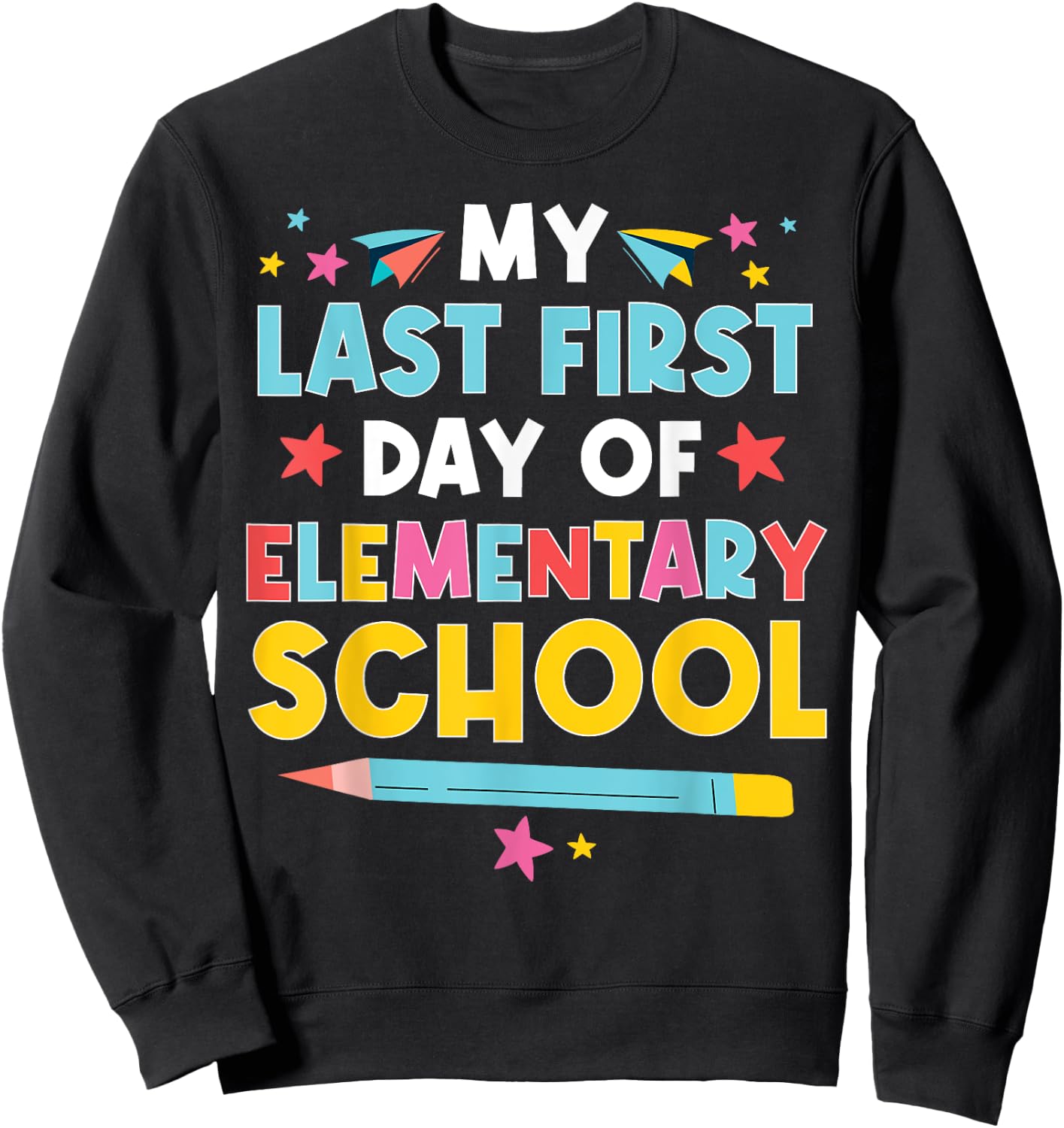 My Last First Day Of Elementary School Funny Primary School Sweatshirt - Sweatshirt | Black