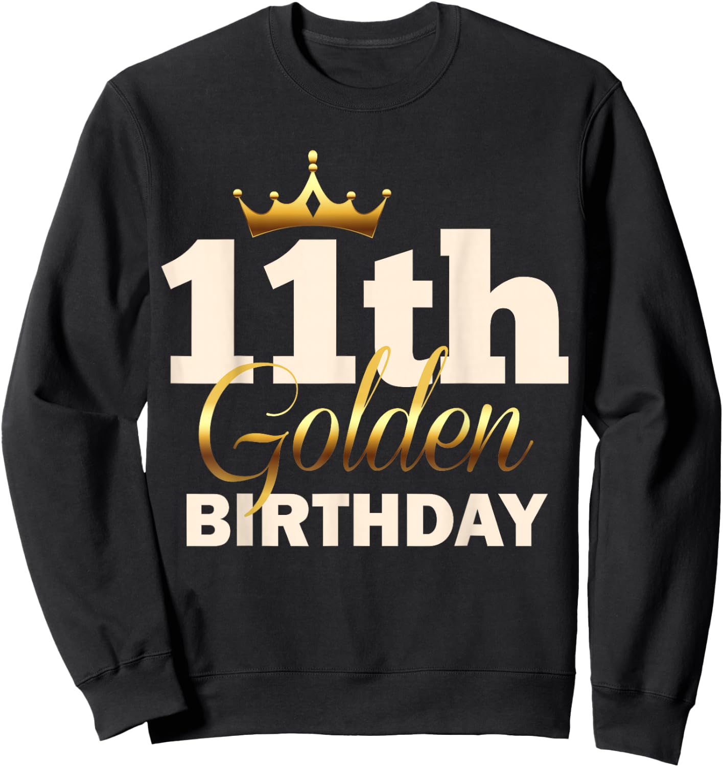 11th Golden Birthday Age Crown 11 Year Old Funny B-Day Sweatshirt - Sweatshirt | Black