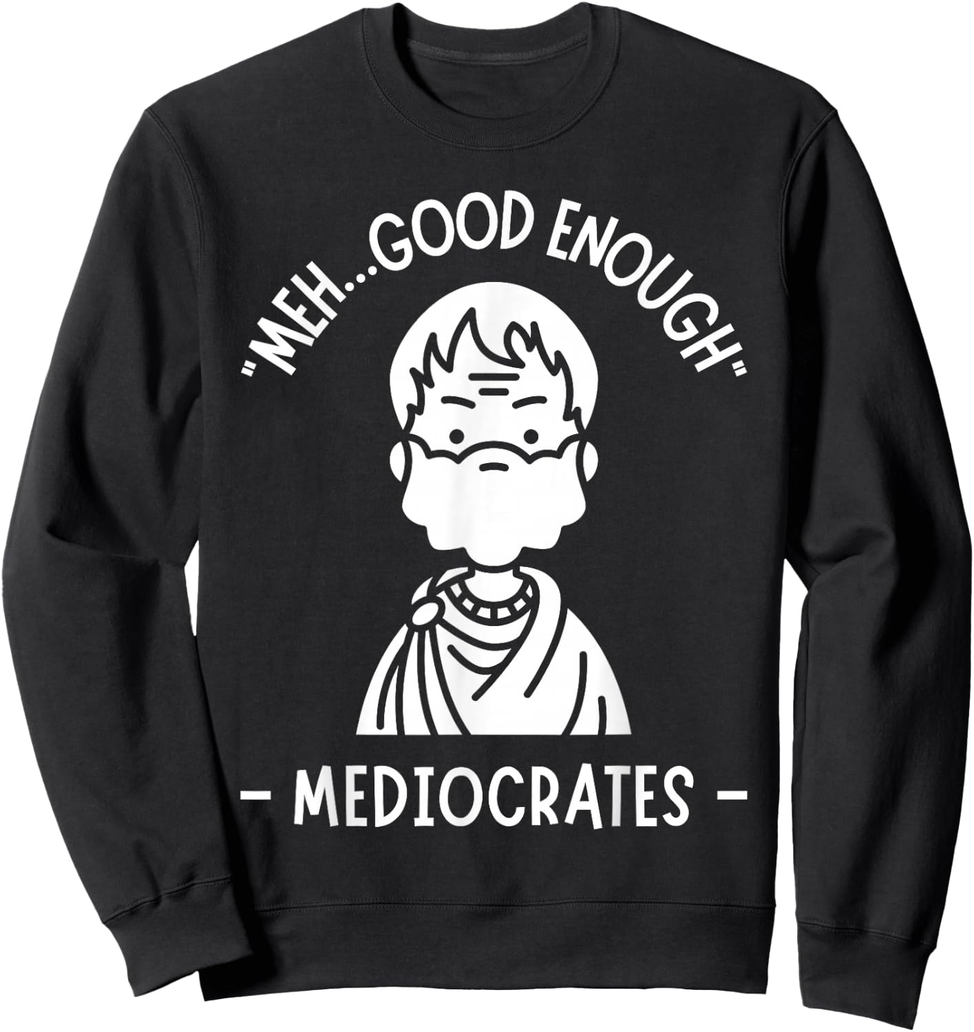 Meh, Good Enough, Funny Mediocrates Demotivational Quote Sweatshirt - Sweatshirt | Black