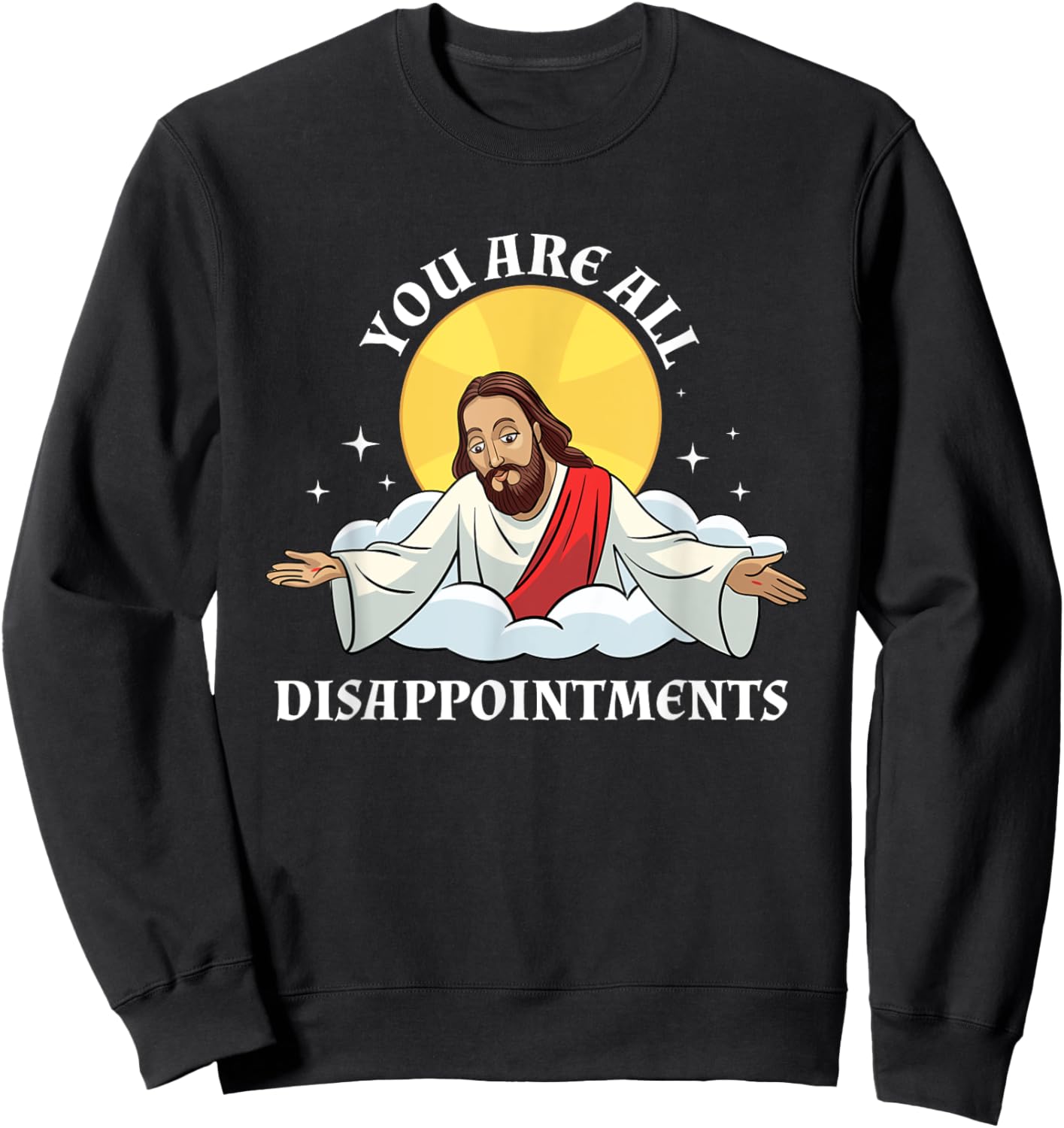 Jesus Christ Meme You Are All Disappointments Christian Sweatshirt - Sweatshirt | Black