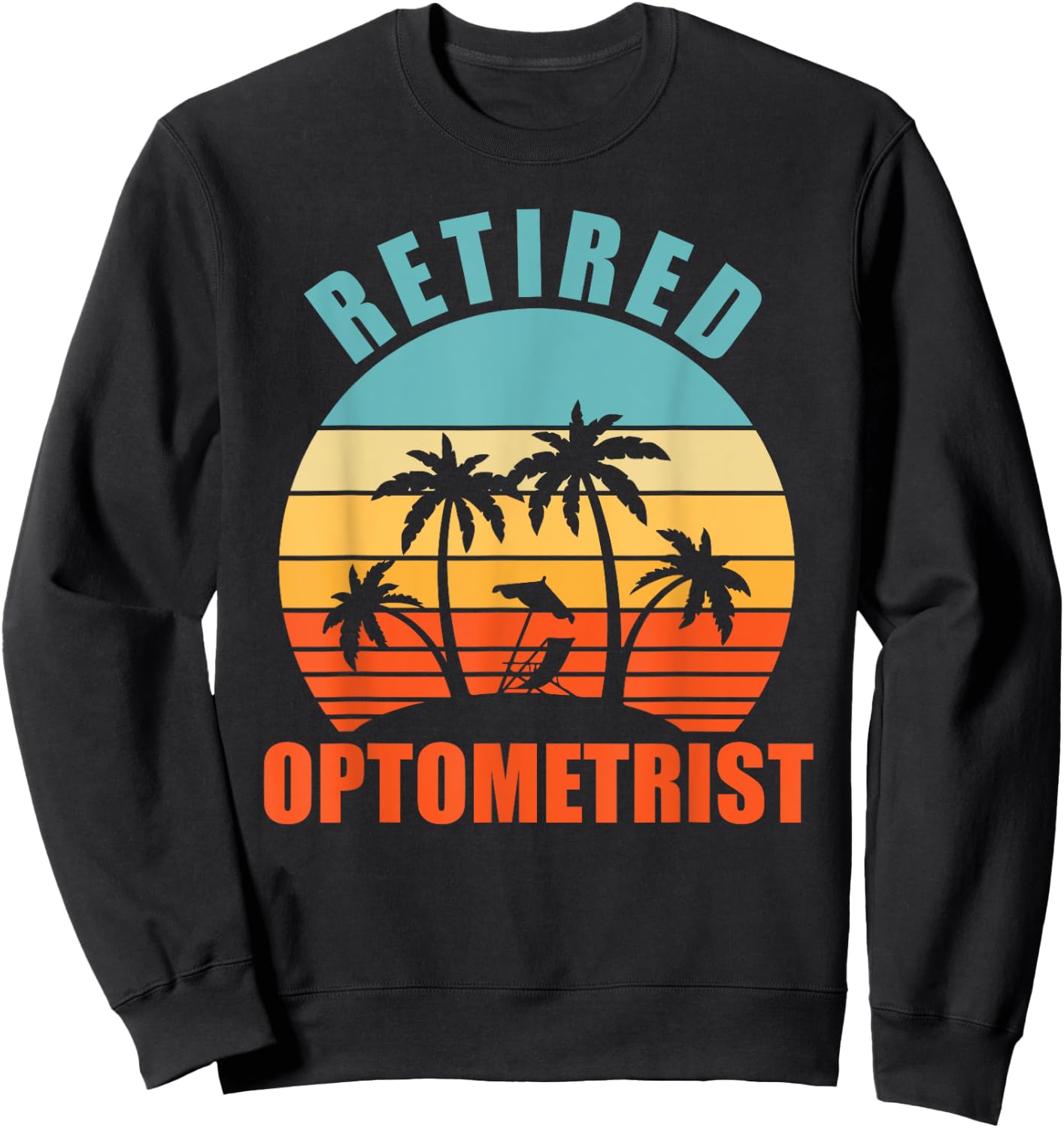 Retired Optometrist, Funny Eye Doctor, Happy Retirement Sweatshirt - Sweatshirt | Black