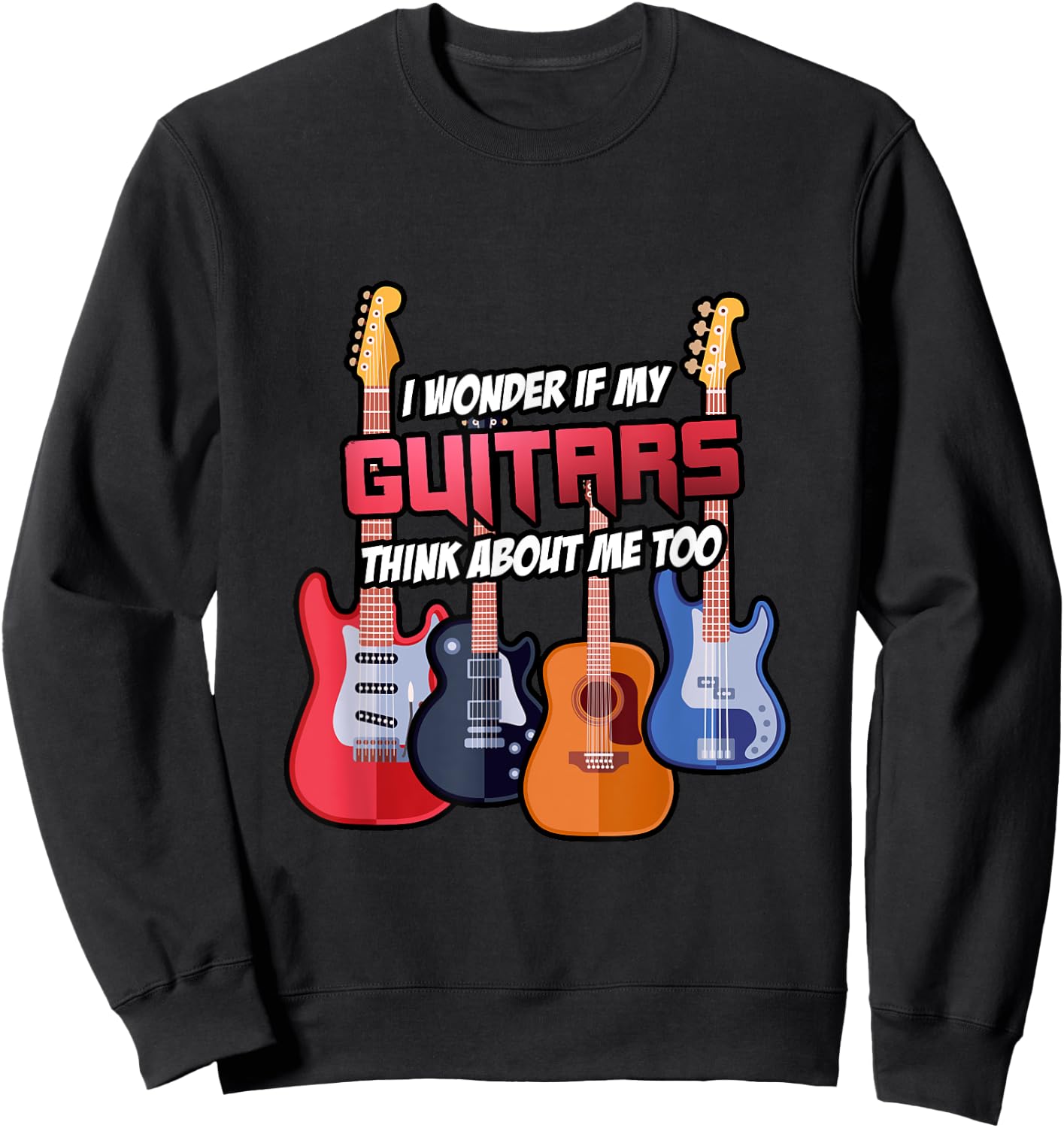 I Wonder If My Guitars Think About Me Too Guitar Gift Sweatshirt - Sweatshirt | Black