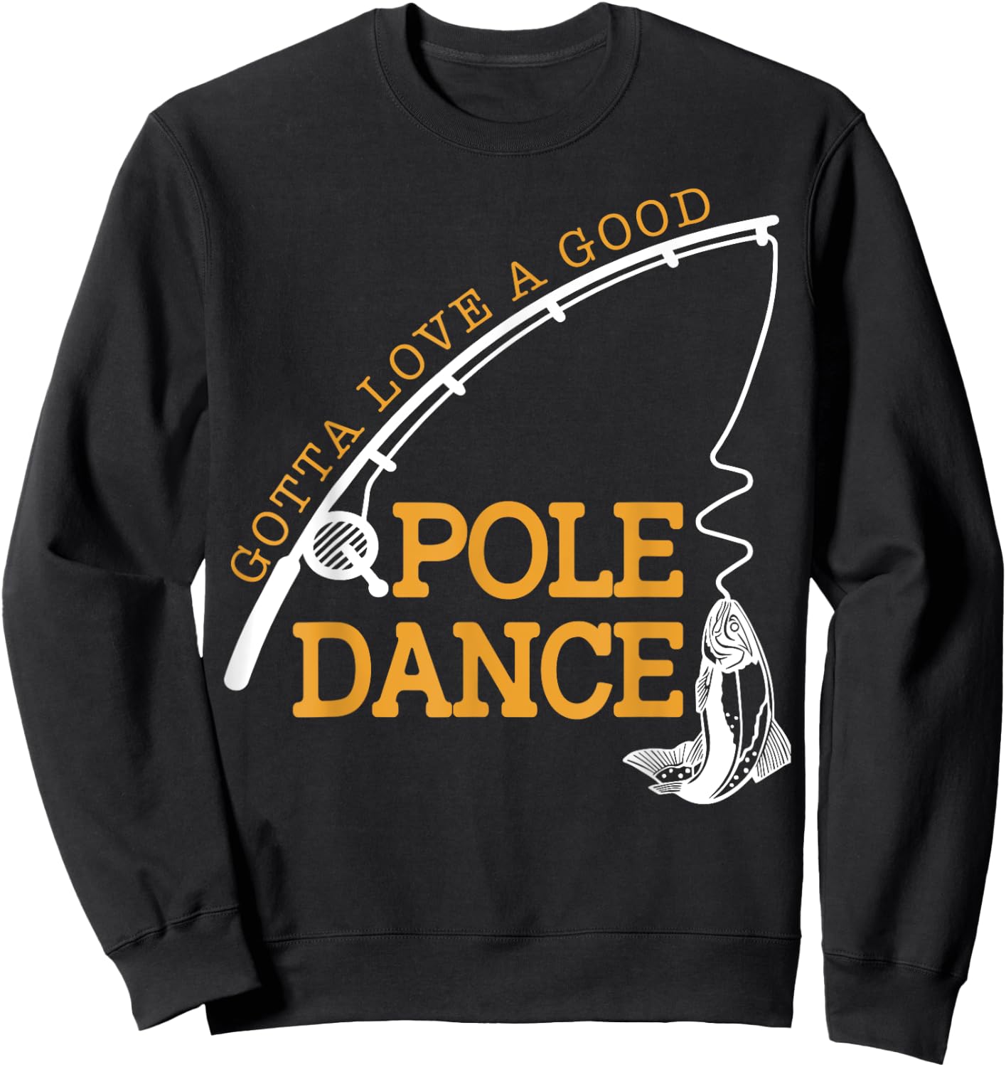 Gotta Love A Good Pole Dance Fishing Gifts Women Dad Sweatshirt - Sweatshirt | Black