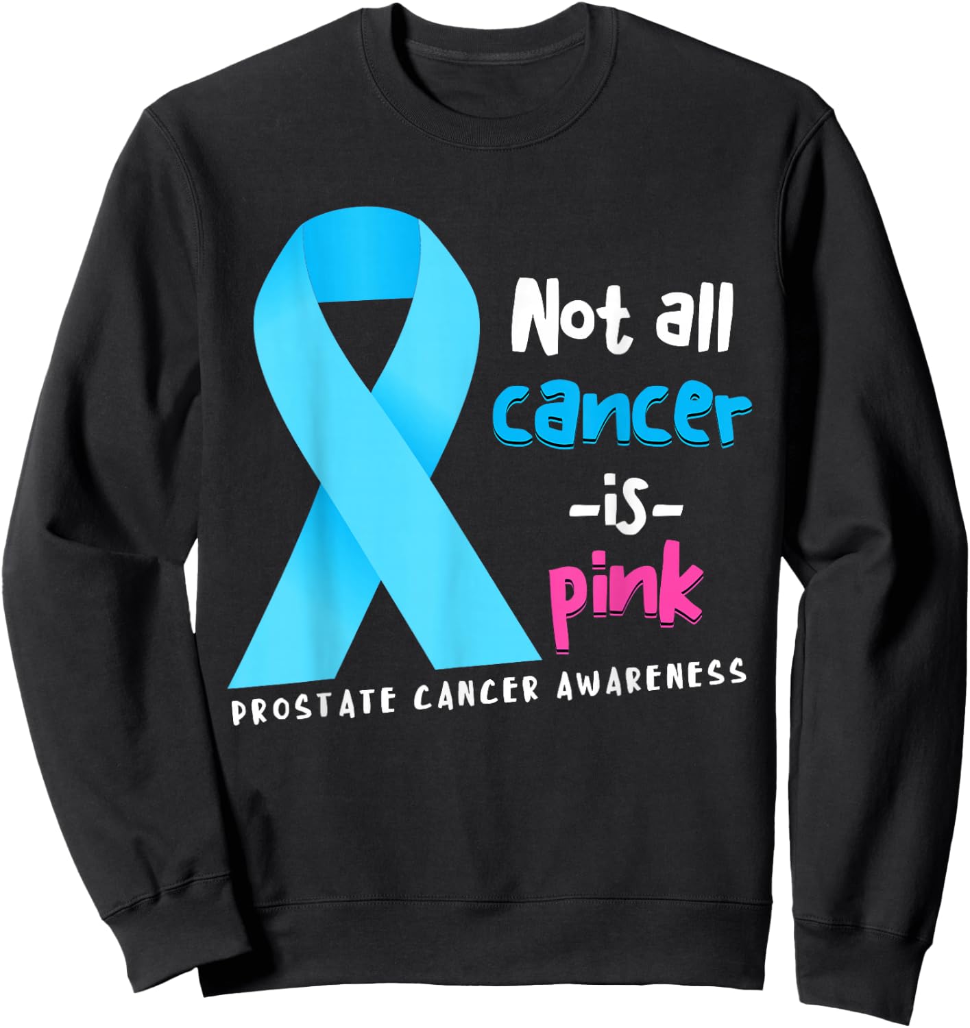 Not All Cancer Is Pink Light Blue Ribbon Prostate Cancer Sweatshirt - Sweatshirt | Black