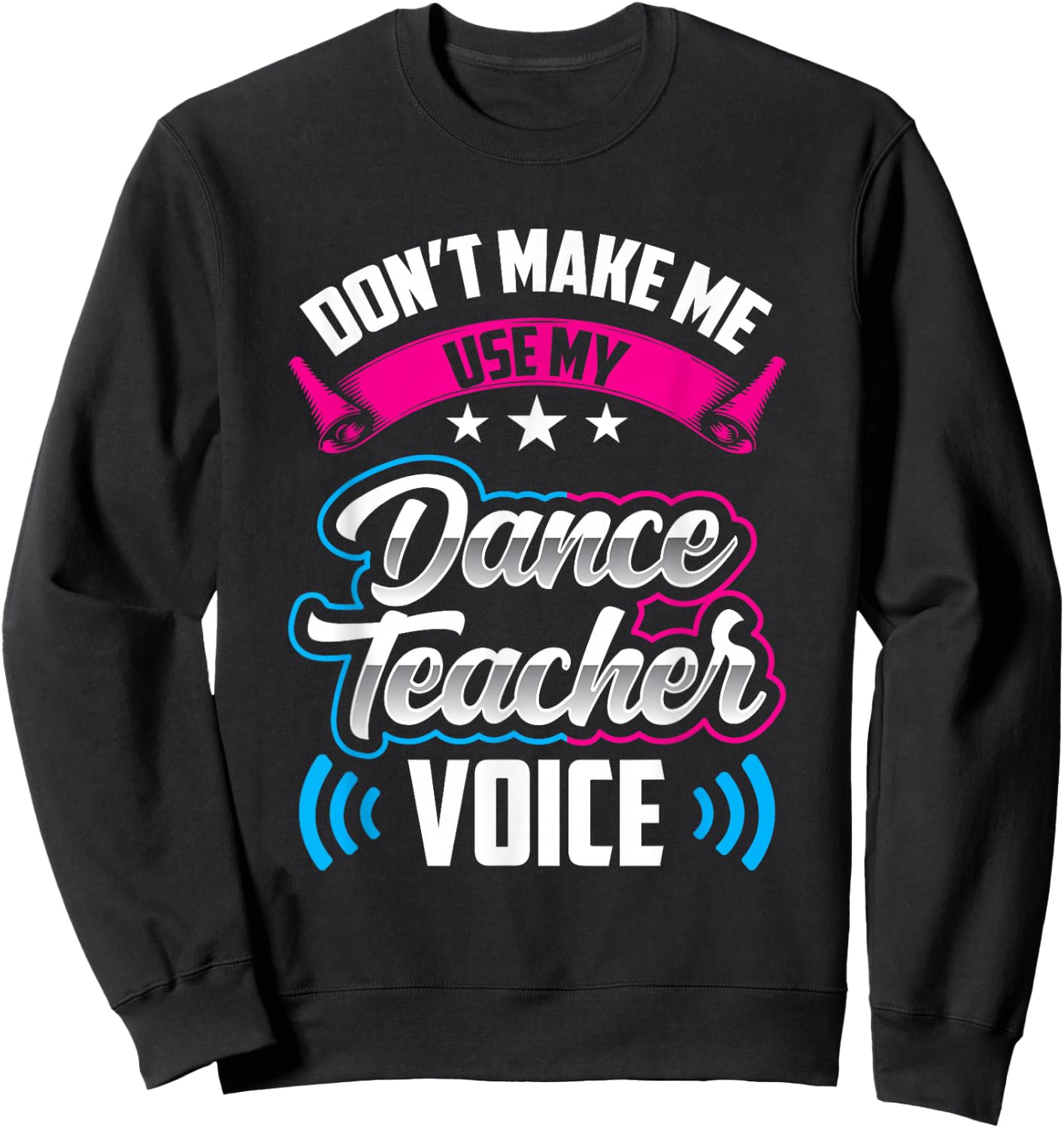 Don't Make Me Use My Dance Teacher Voice Teach Dancing Class Sweatshirt - Sweatshirt | Black