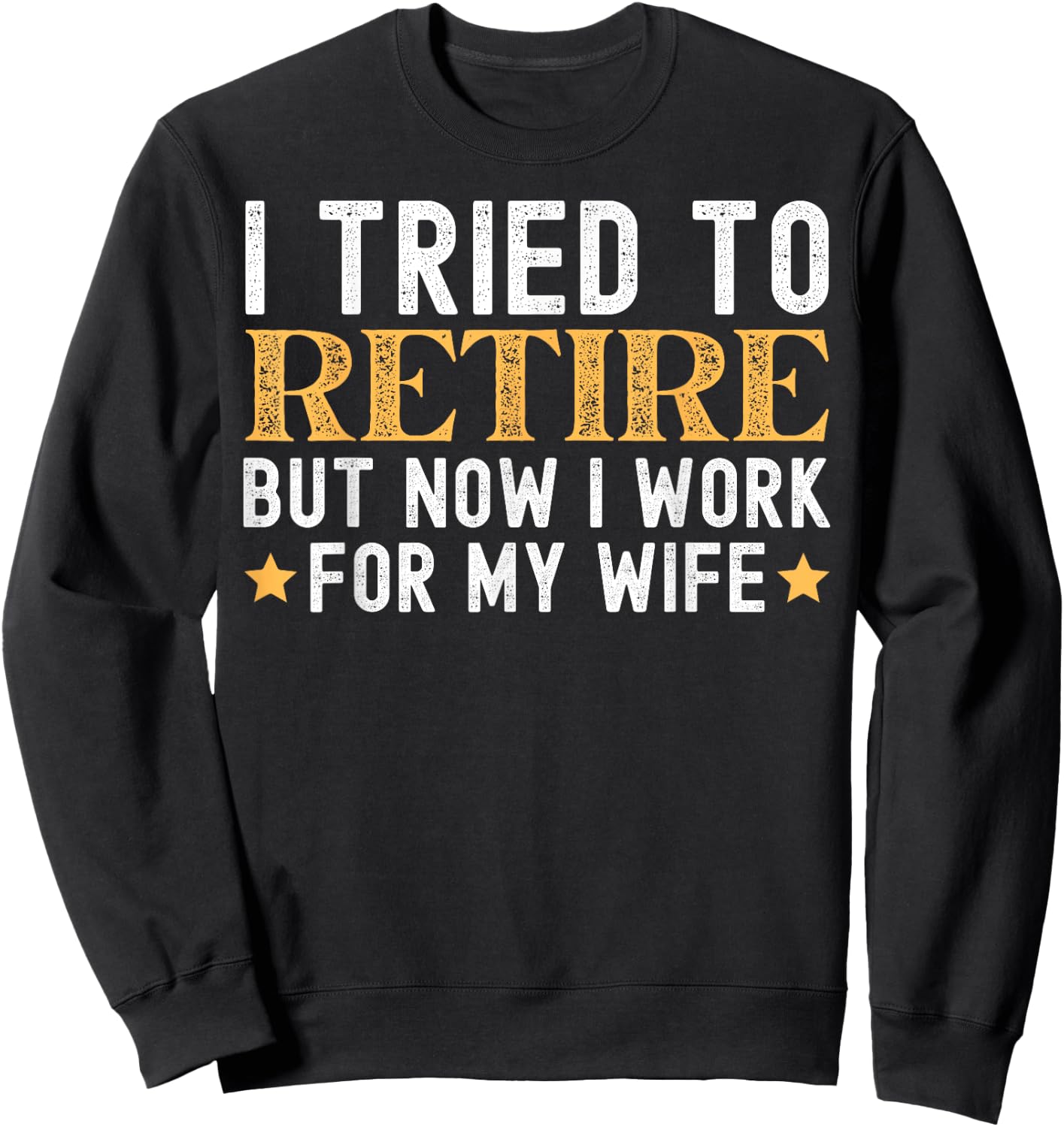 I Tried To Retire But Now I Work For My Wife Retirement Sweatshirt - Sweatshirt | Black