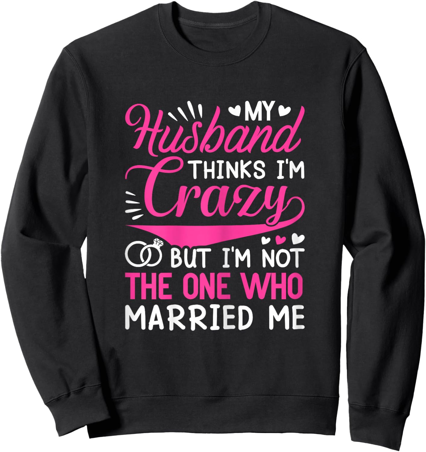 My Husband Thinks I'm Crazy But I'm Not One Who Married Me Sweatshirt - Sweatshirt | Black