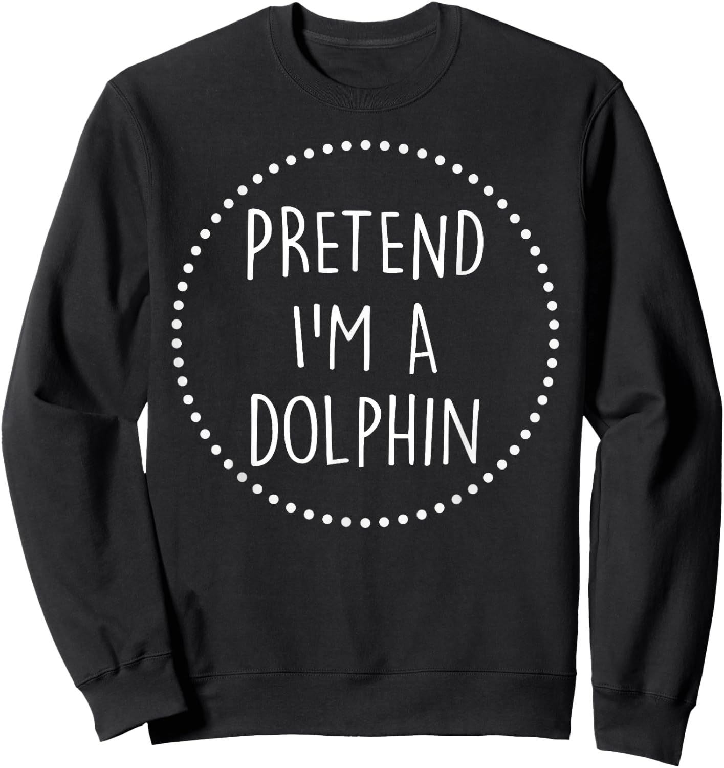 Pretend Im a Dolphin Halloween Costume Sweatshirt - Sweatshirt | Black