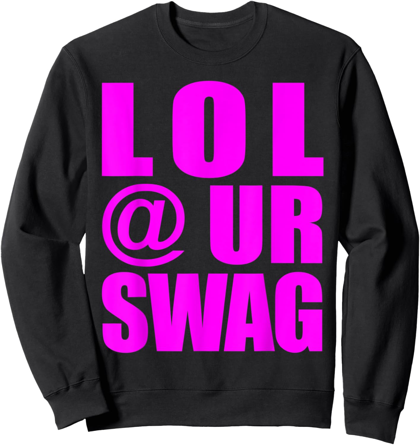 LOL @ UR Swag Fun Dank Meme Drip Style Joke Funny Sweatshirt - Sweatshirt | Black