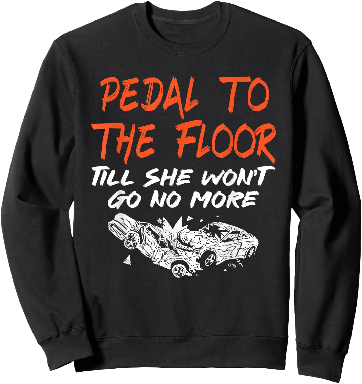 Funny Demolition Derby Demo Driver Race Car Racing Pedal To The Floor Demolition Derby Demo Driver Sweatshirt - Sweatshirt | Black