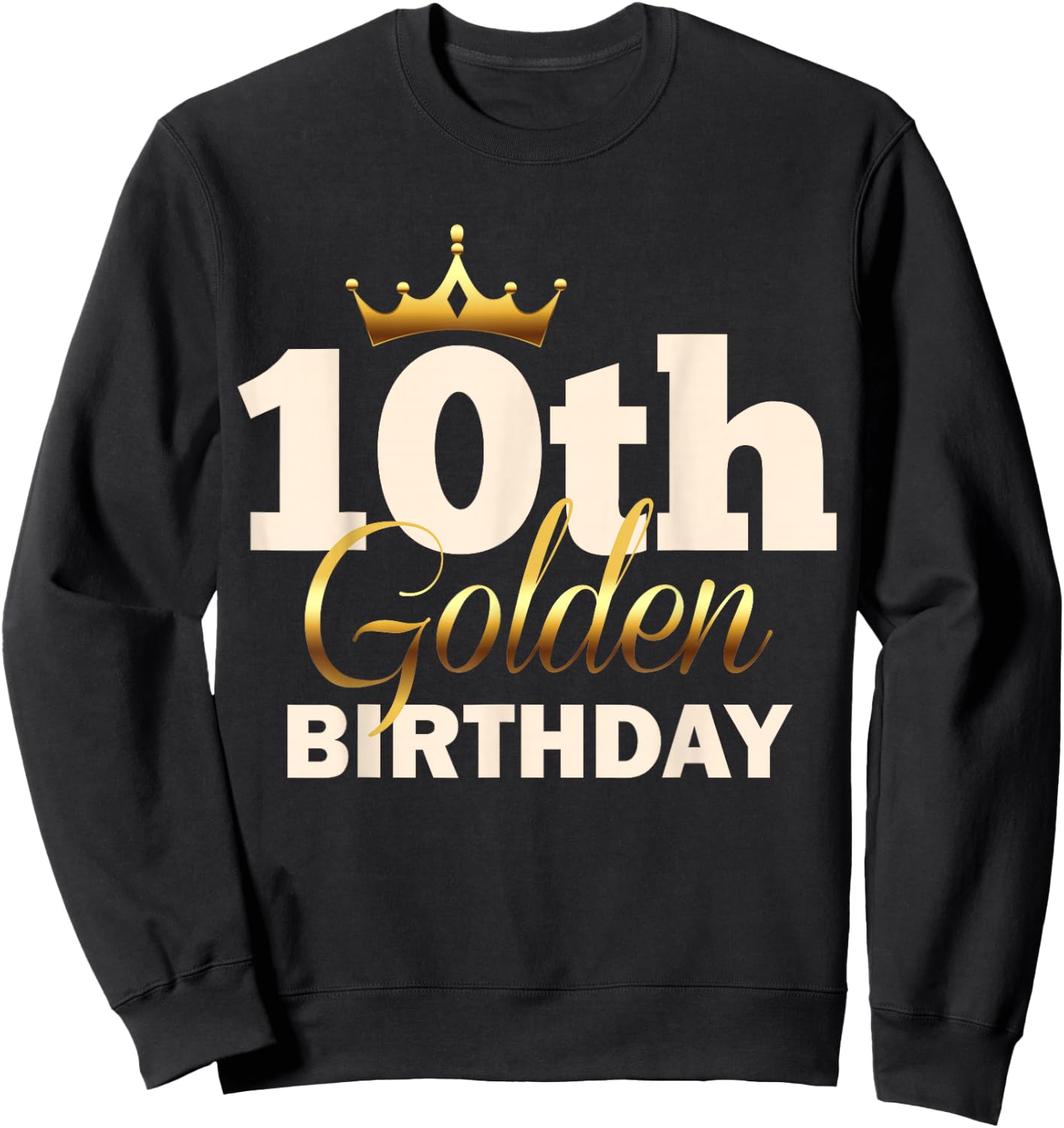 10th Golden Birthday Age Crown 10 Year Old Funny B-Day Sweatshirt - Sweatshirt | Black