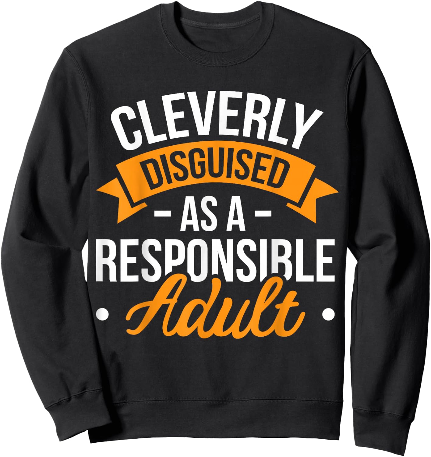 Cleverly Disguised as a Responsible Adult Sweatshirt - Sweatshirt | Black