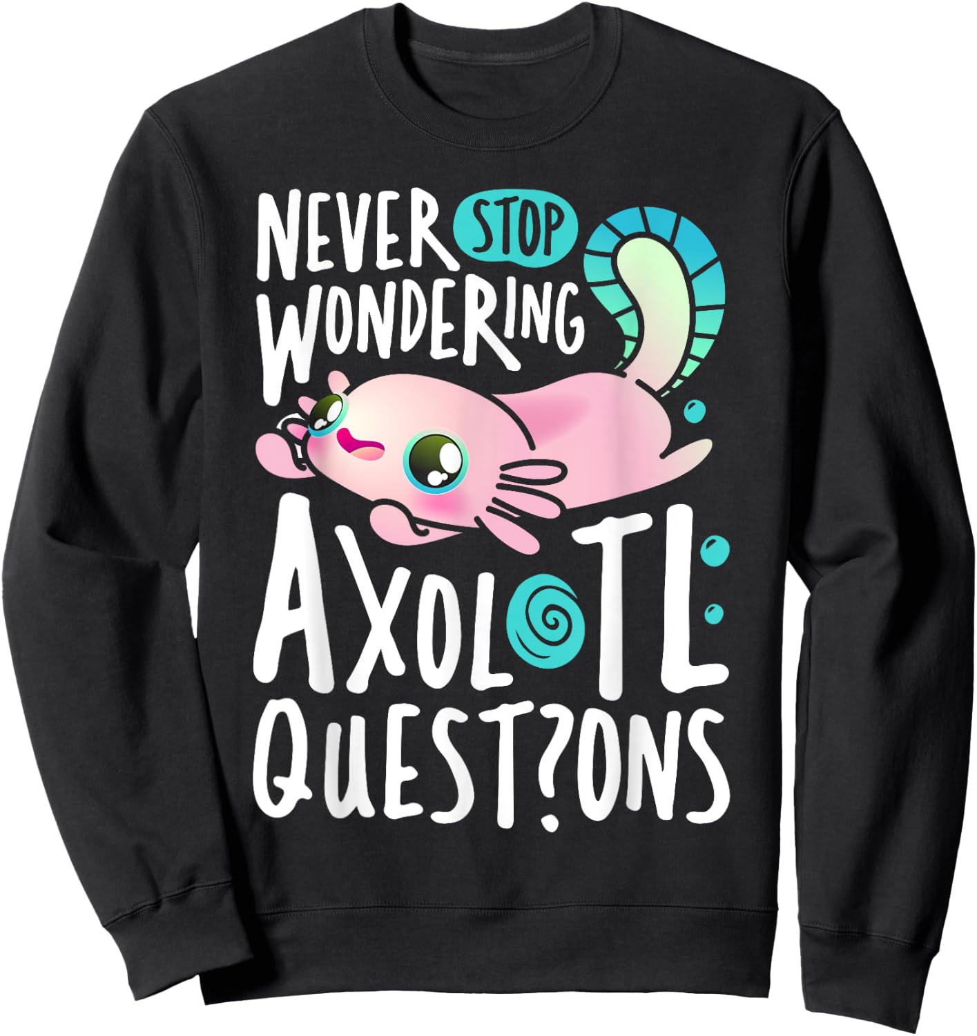Never Stop Wondering Axolotl Questions Boys Girls Kawaii Sweatshirt - Sweatshirt | Black