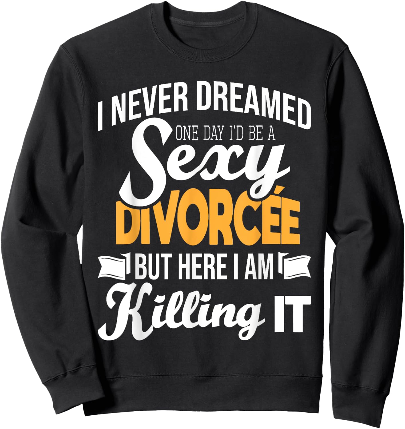 Never Dreamed I'd Be A Sexy Divorcee - Divorce Party Breakup Sweatshirt - Sweatshirt | Black