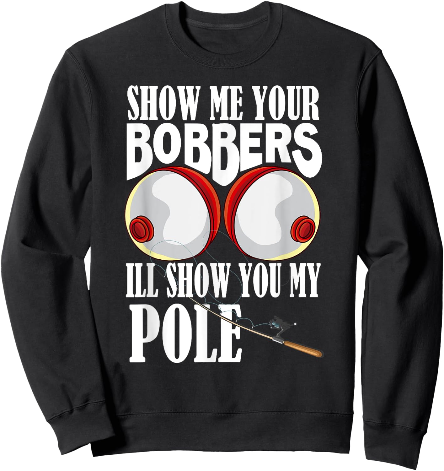 Show Me Your Bobbers I'll Show You My Pole Fisher Angler Sweatshirt - Sweatshirt | Black