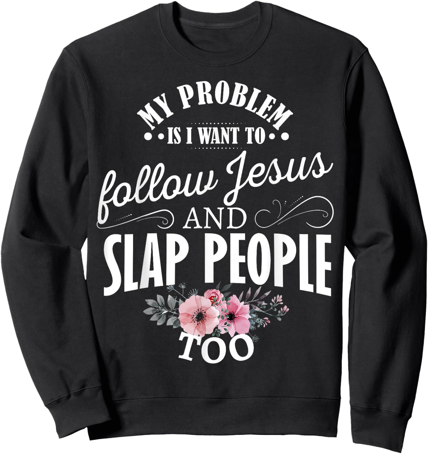 My problem is I want to follow Jesus and slap people too Sweatshirt - Sweatshirt | Black