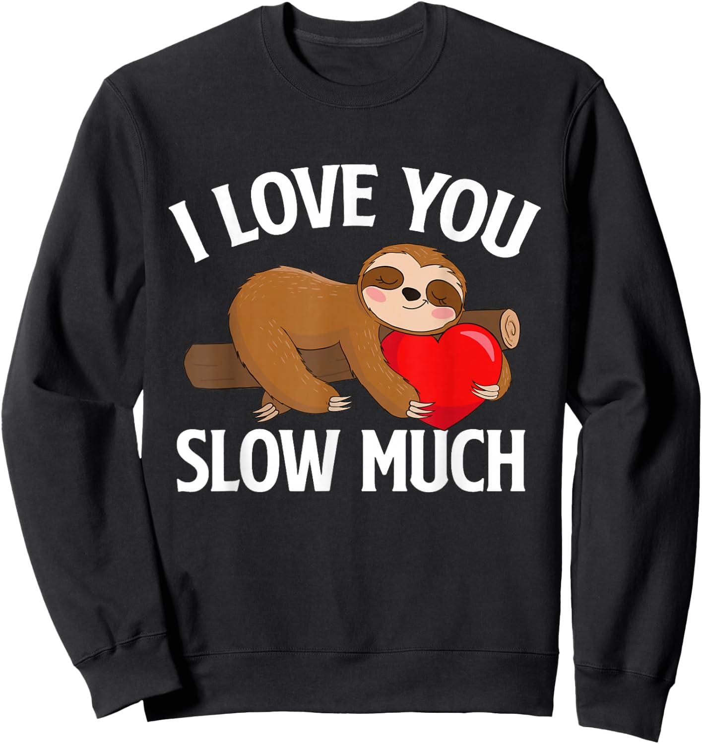 I Love You Slow Much - Valentine's Day Sloth Zoo Animal Love Sweatshirt - Sweatshirt | Black