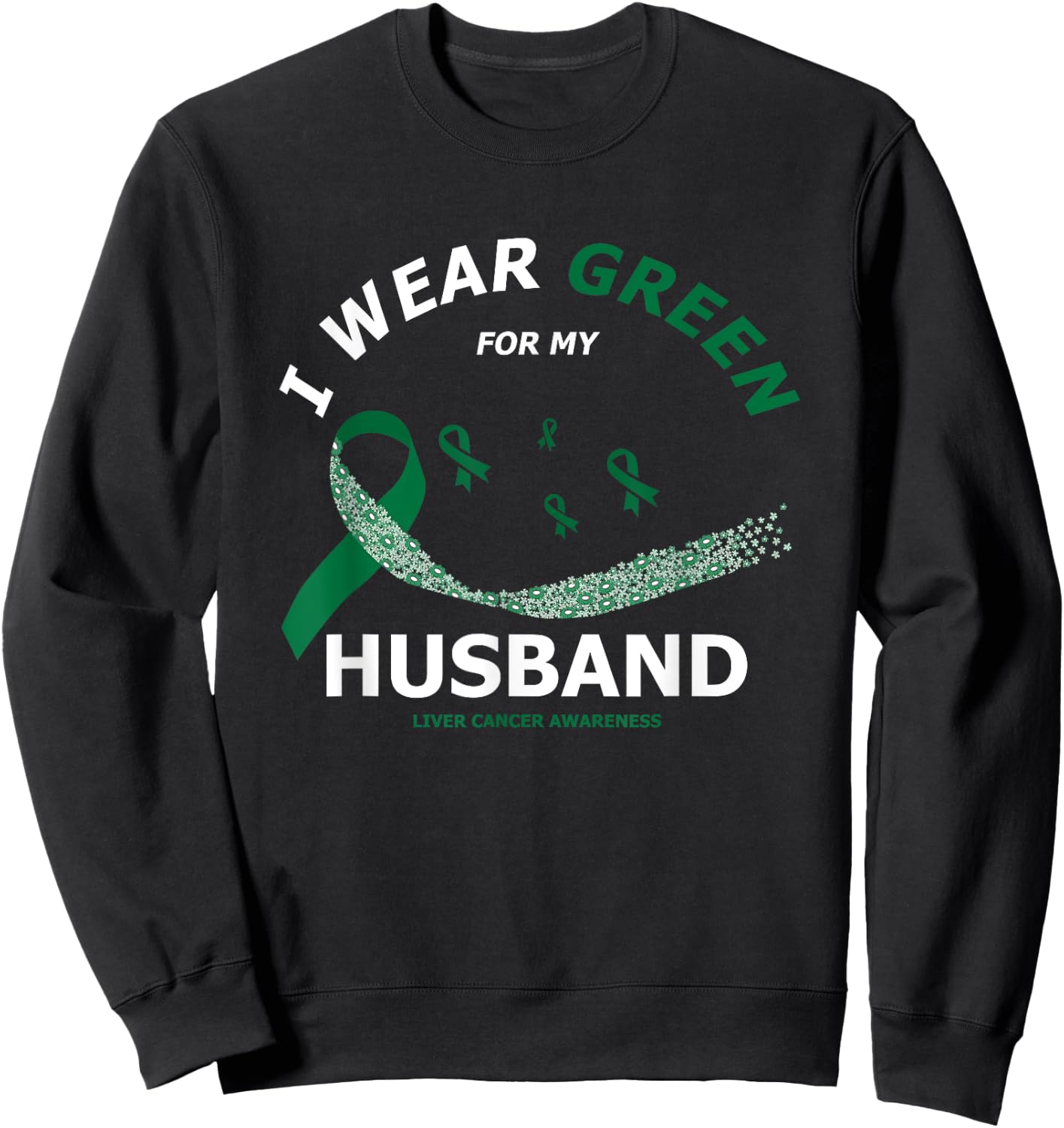 I Wear Green For My Husband | Liver Cancer Awareness Sweatshirt - Sweatshirt | Black