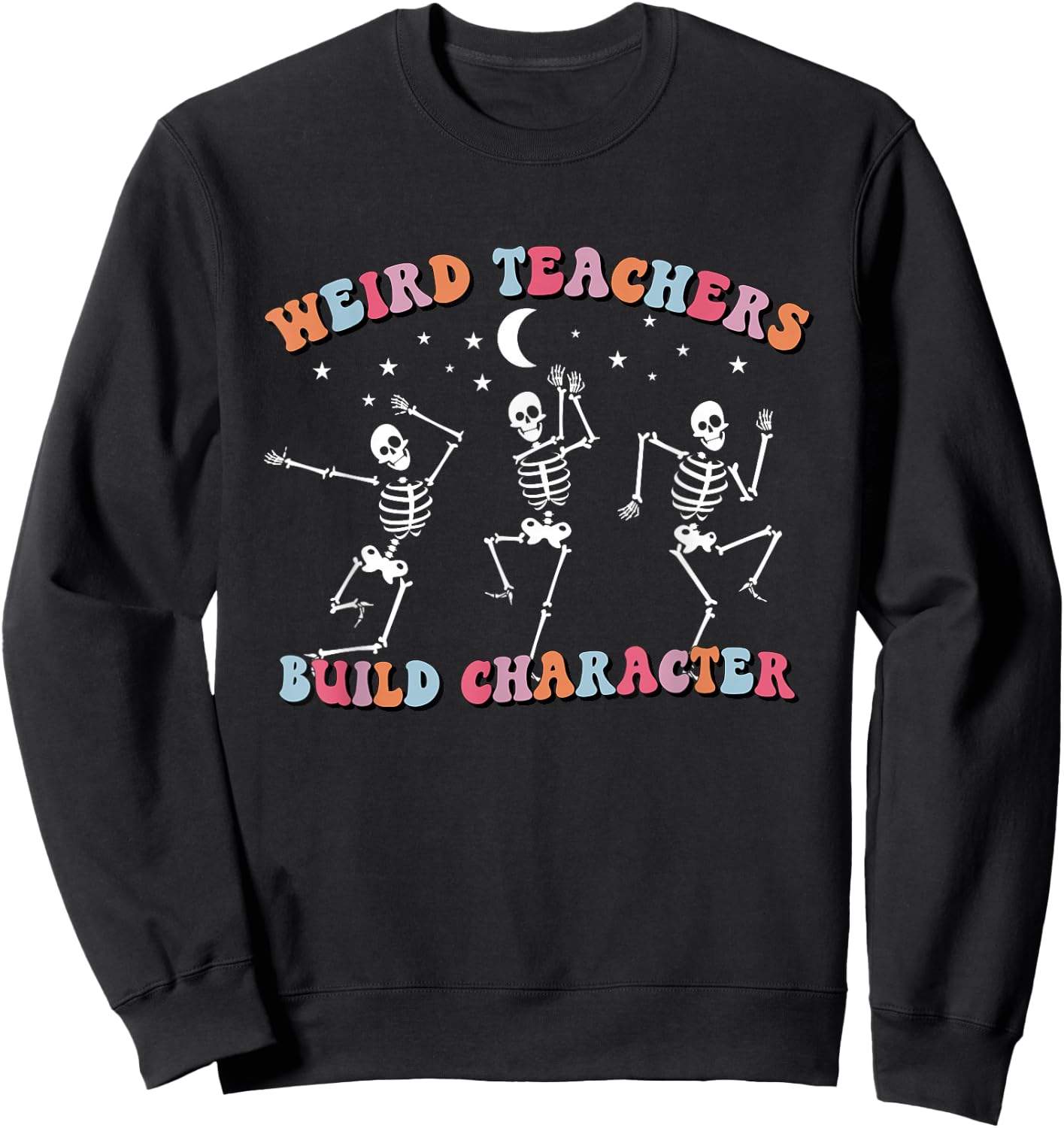 Halloween Skeleton Dancing Weird Teachers Build Character Sweatshirt - Sweatshirt | Black