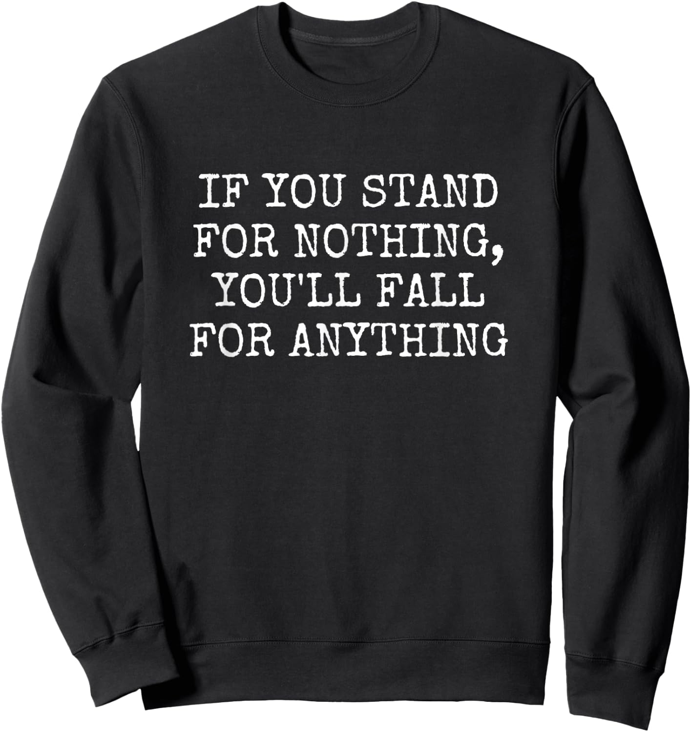 If You Stand for Nothing, You'll Fall for Anything Sweatshirt - Sweatshirt | Black