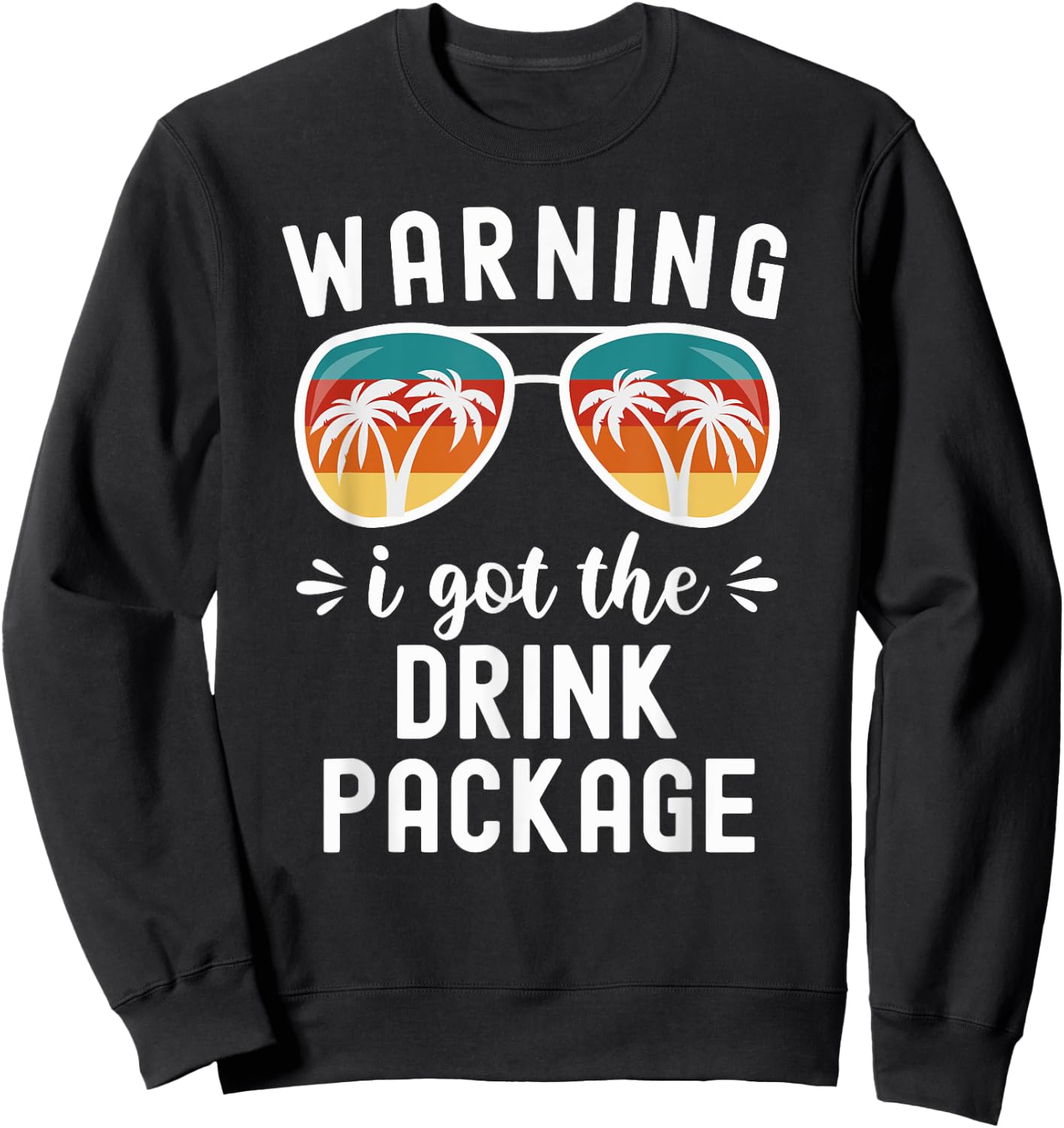 Funny Cruise Beach Vacation Warning I Got The Drink Package Men Women Sweatshirt - Sweatshirt | Black