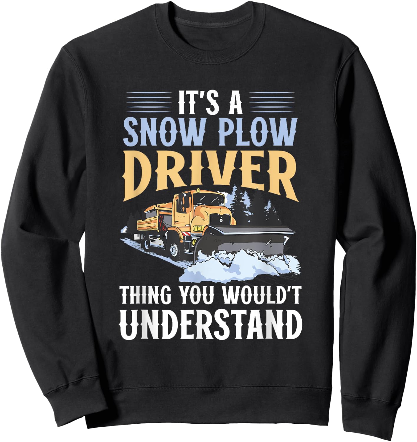 Snow Plow Truck You wouldn't understand Snow Plow Driver Sweatshirt - Sweatshirt | Black