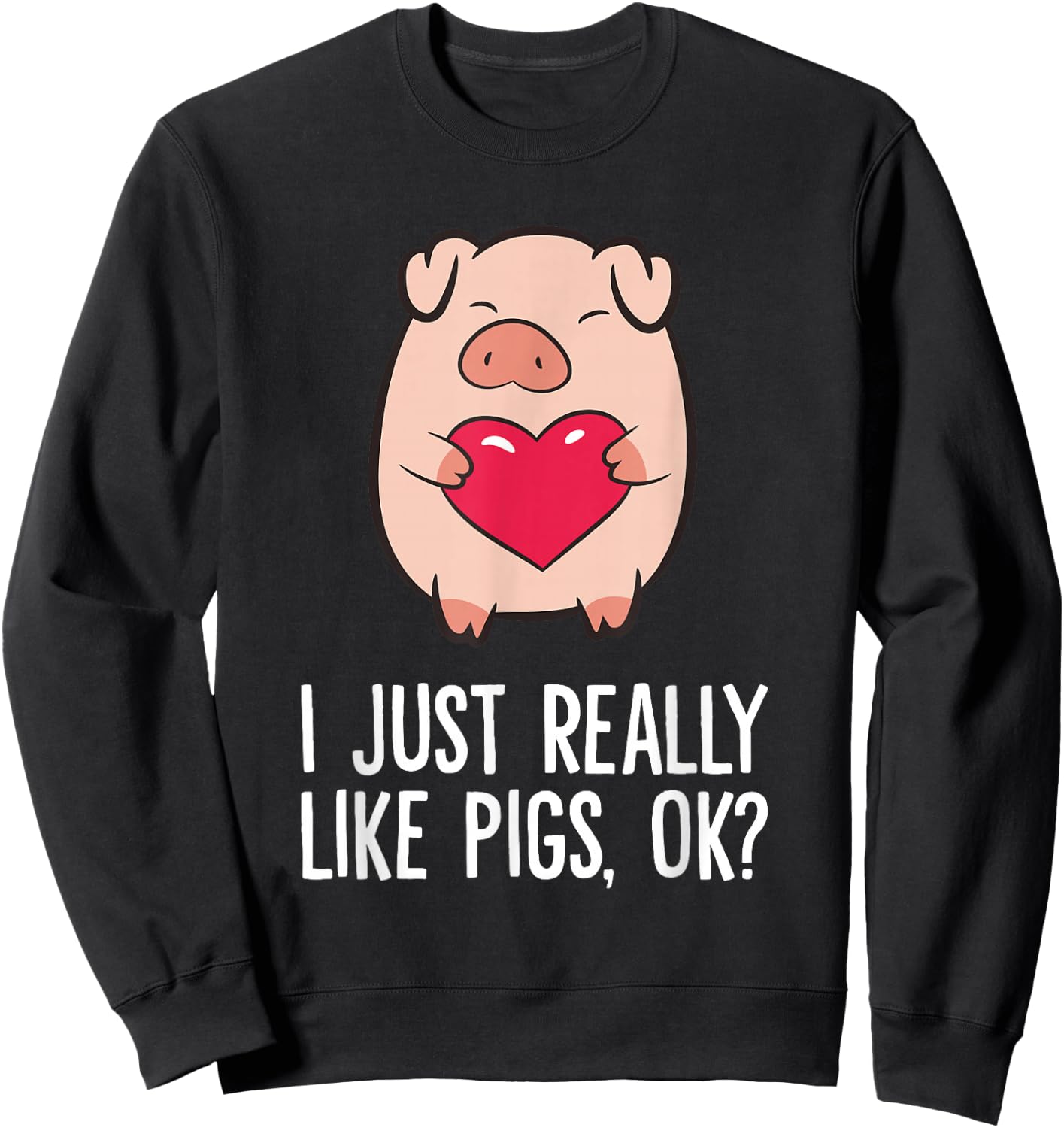 Pigs Lover I Just Really Like Pigs, OK? I Love Pigs Sweatshirt - Sweatshirt | Black