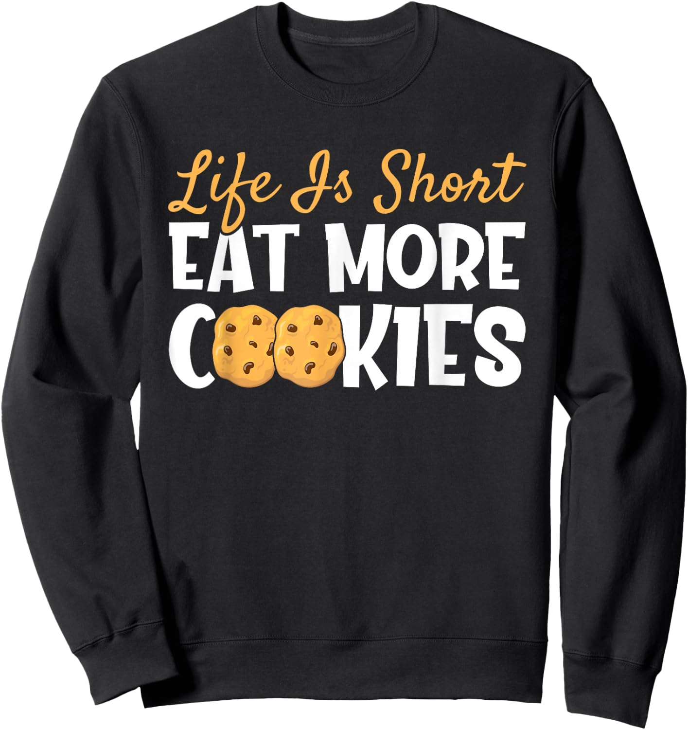 Life is Short Eat More Cookies Baking Chocolate Cookie Sweatshirt - Sweatshirt | Black