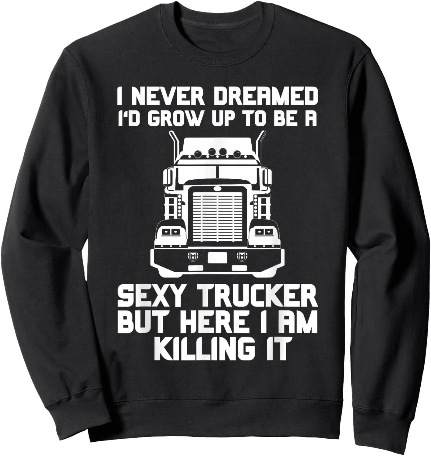 I Never Dreamed I'd Grow Up to Be a Sexy Trucker Sweatshirt - Sweatshirt | Black