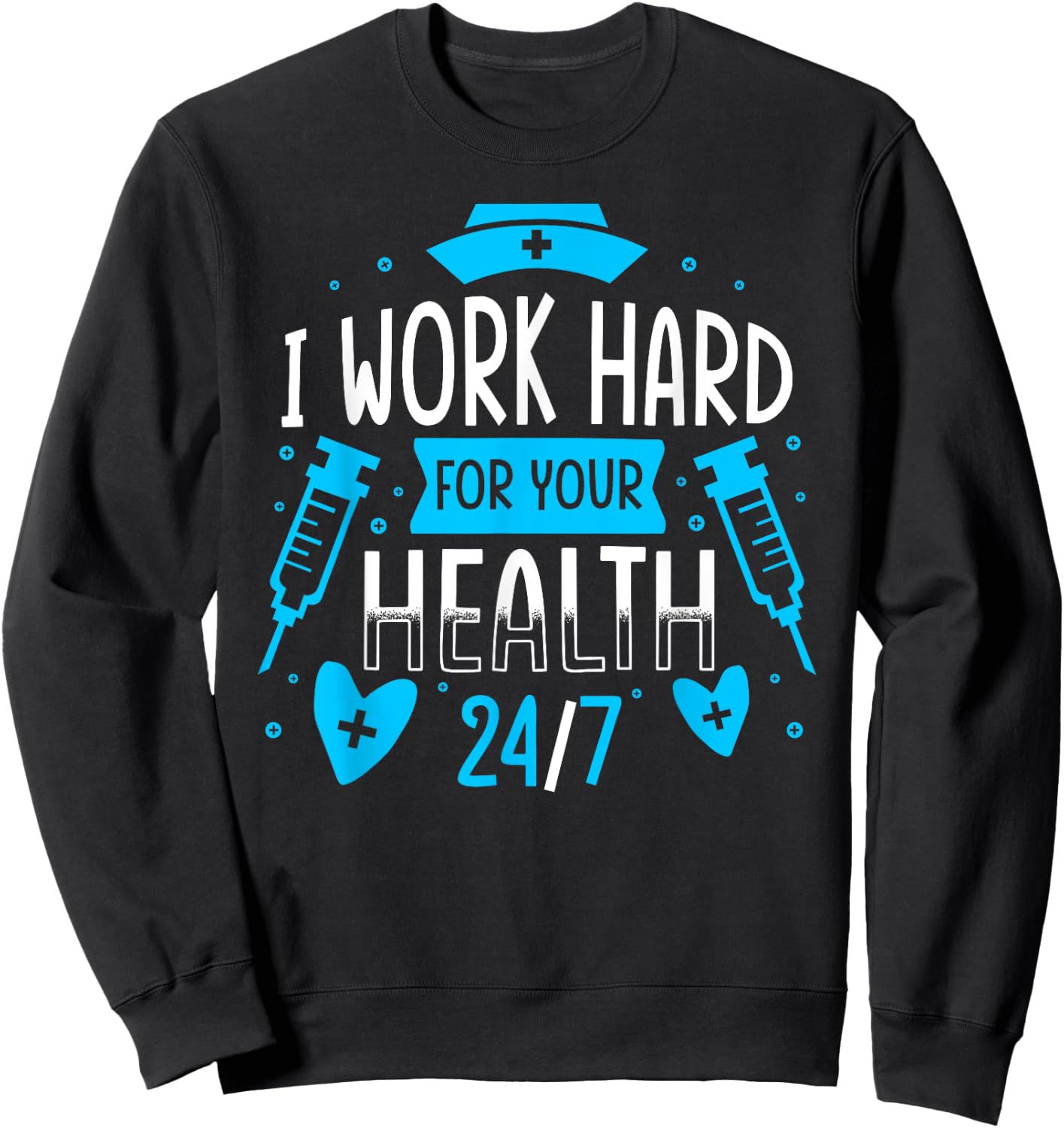 Nurse Nursing Job Quote I Work Hard For Your Health Nurse Sweatshirt - Sweatshirt | Black