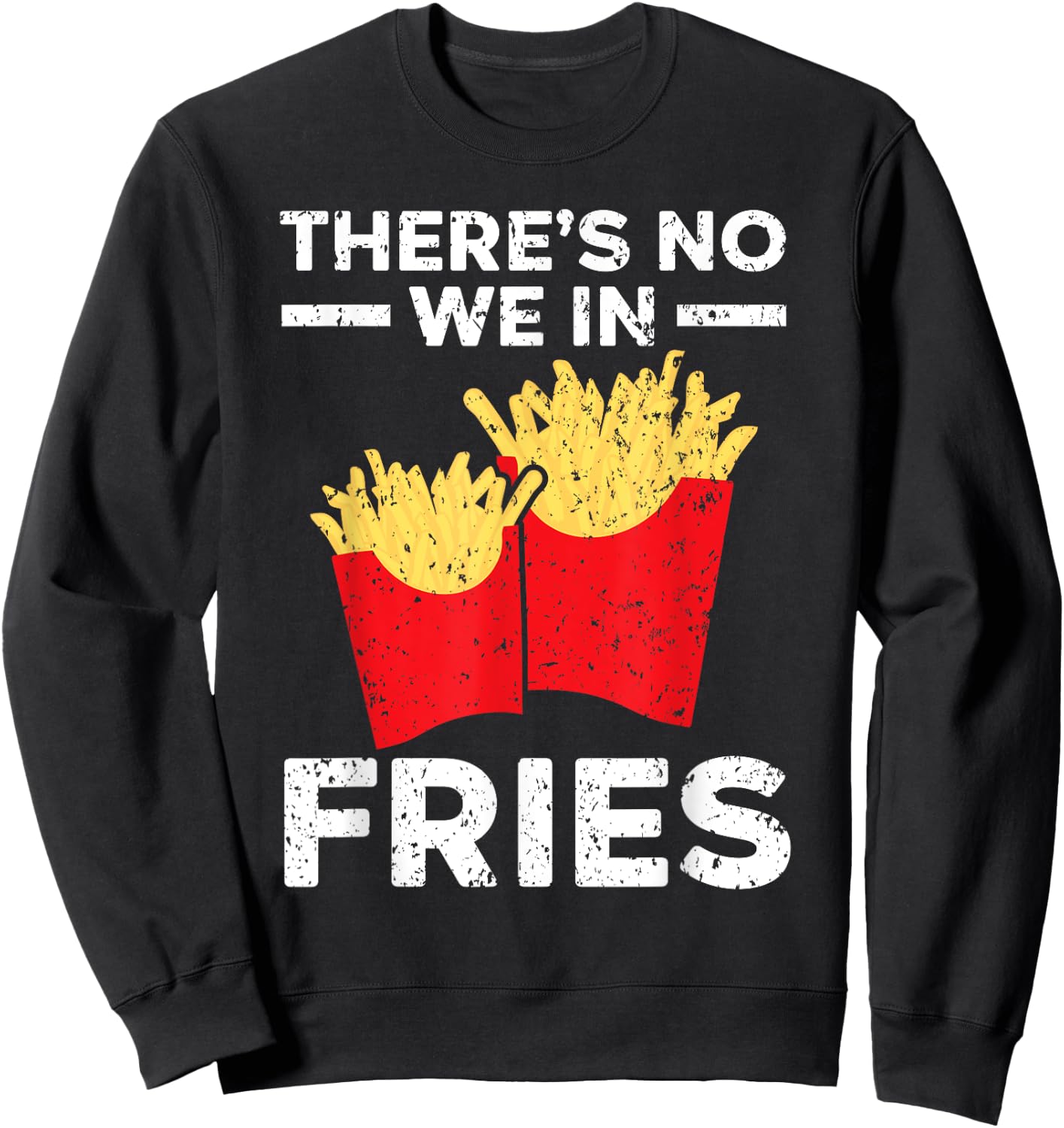 There's No We In Fries Eater Foodie Potato Lover Sweatshirt - Sweatshirt | Black