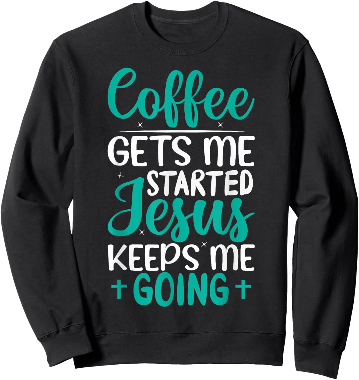 Coffee Gets Me Started Jesus Keeps Me Going Christian Sweatshirt - Sweatshirt | Black