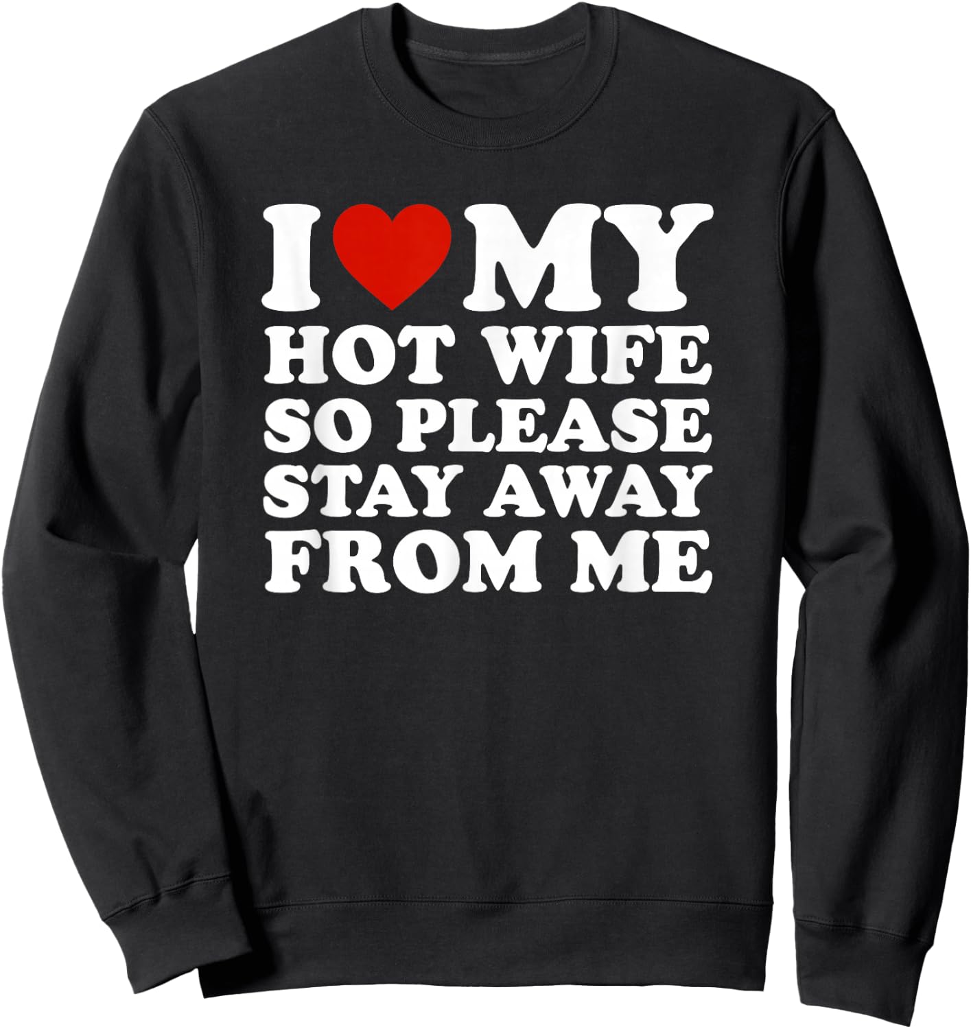 I Love My hot Wife So Please Stay Away from Me Sweatshirt - Sweatshirt | Black