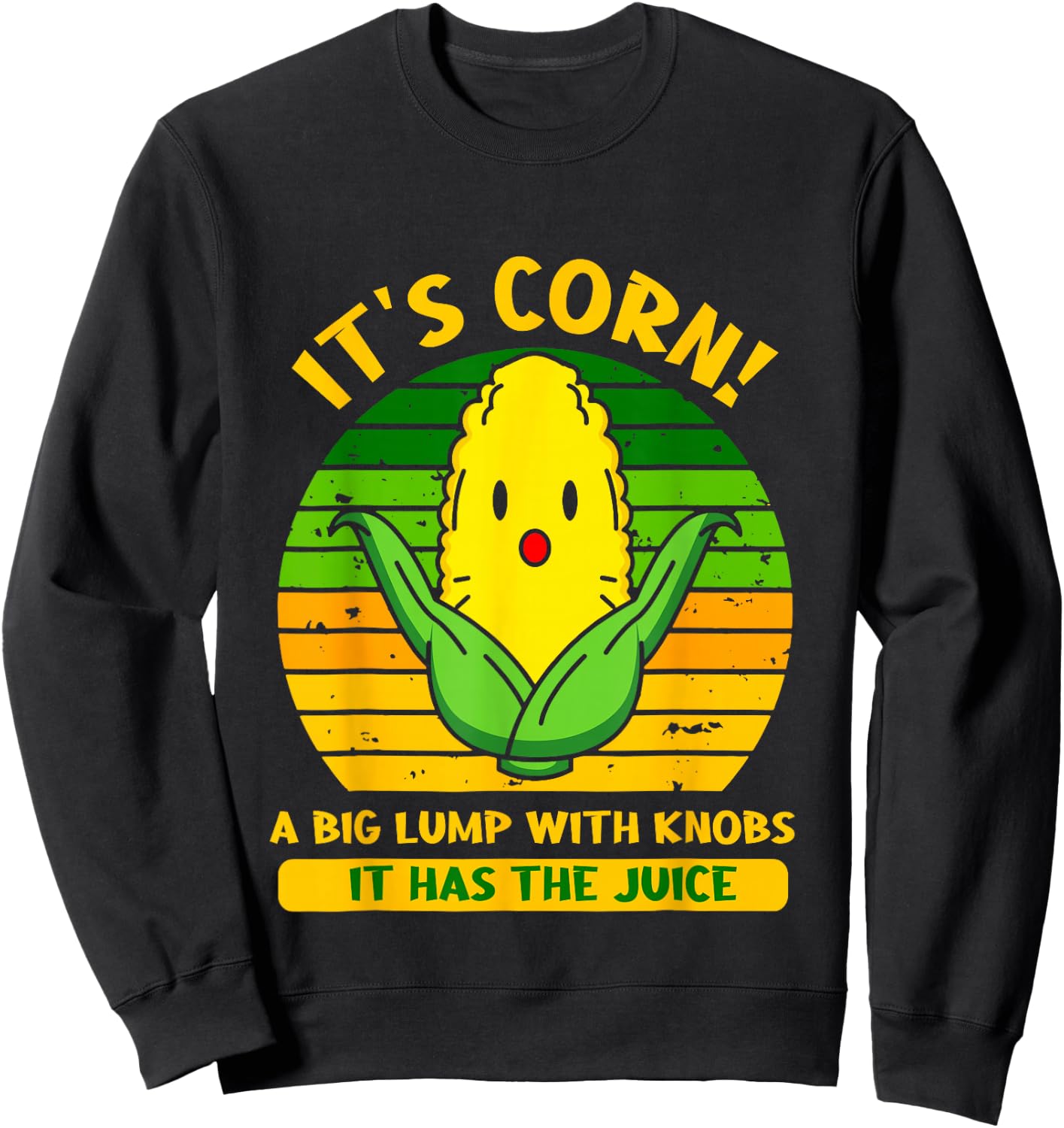 It’s Corn A Big Lump With Knobs It Has The Juice Funny Lyric Sweatshirt - Sweatshirt | Black
