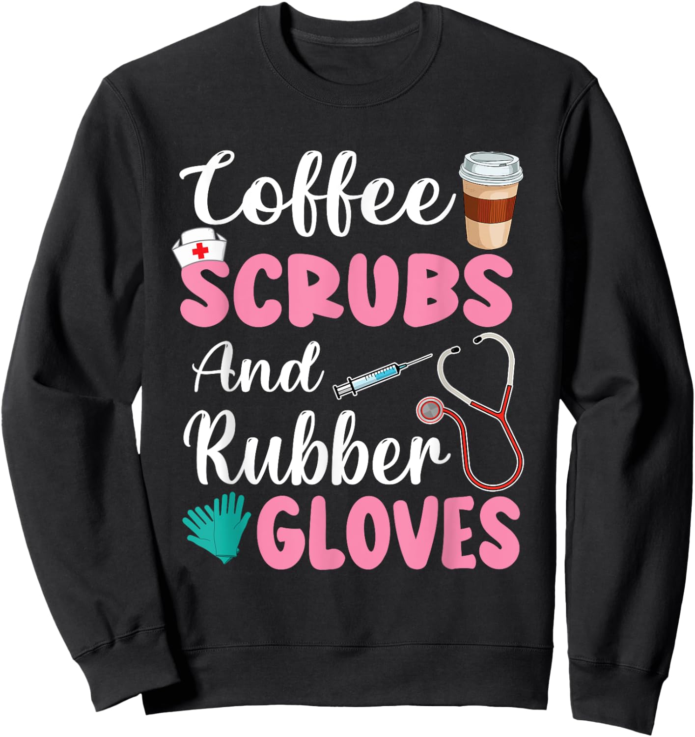 Coffee Scrubs And Rubber Gloves Nurse Life CNA Women Mom Sweatshirt - Sweatshirt | Black