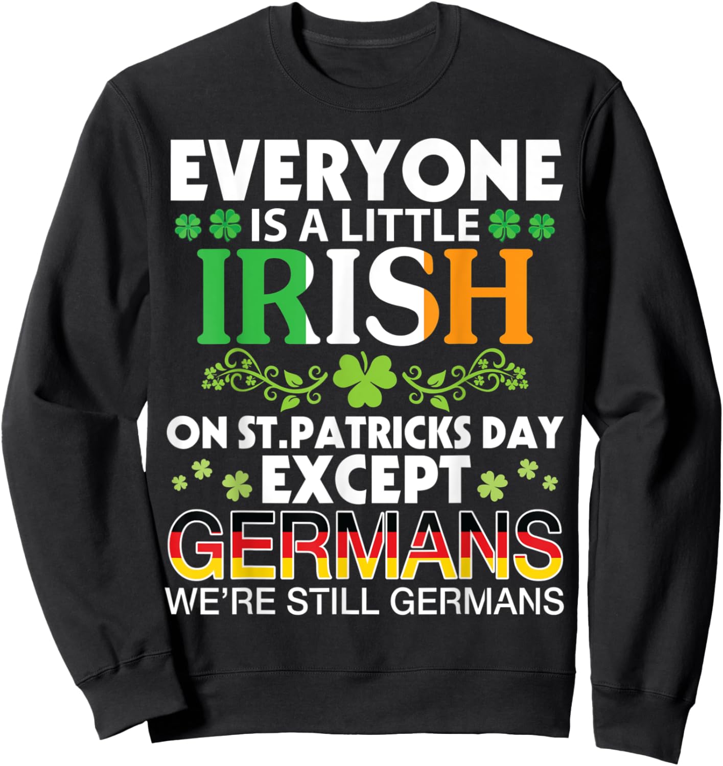 Everyone Is A Little Irish On St Patrick Day Except GERMANS Sweatshirt - Sweatshirt | Black