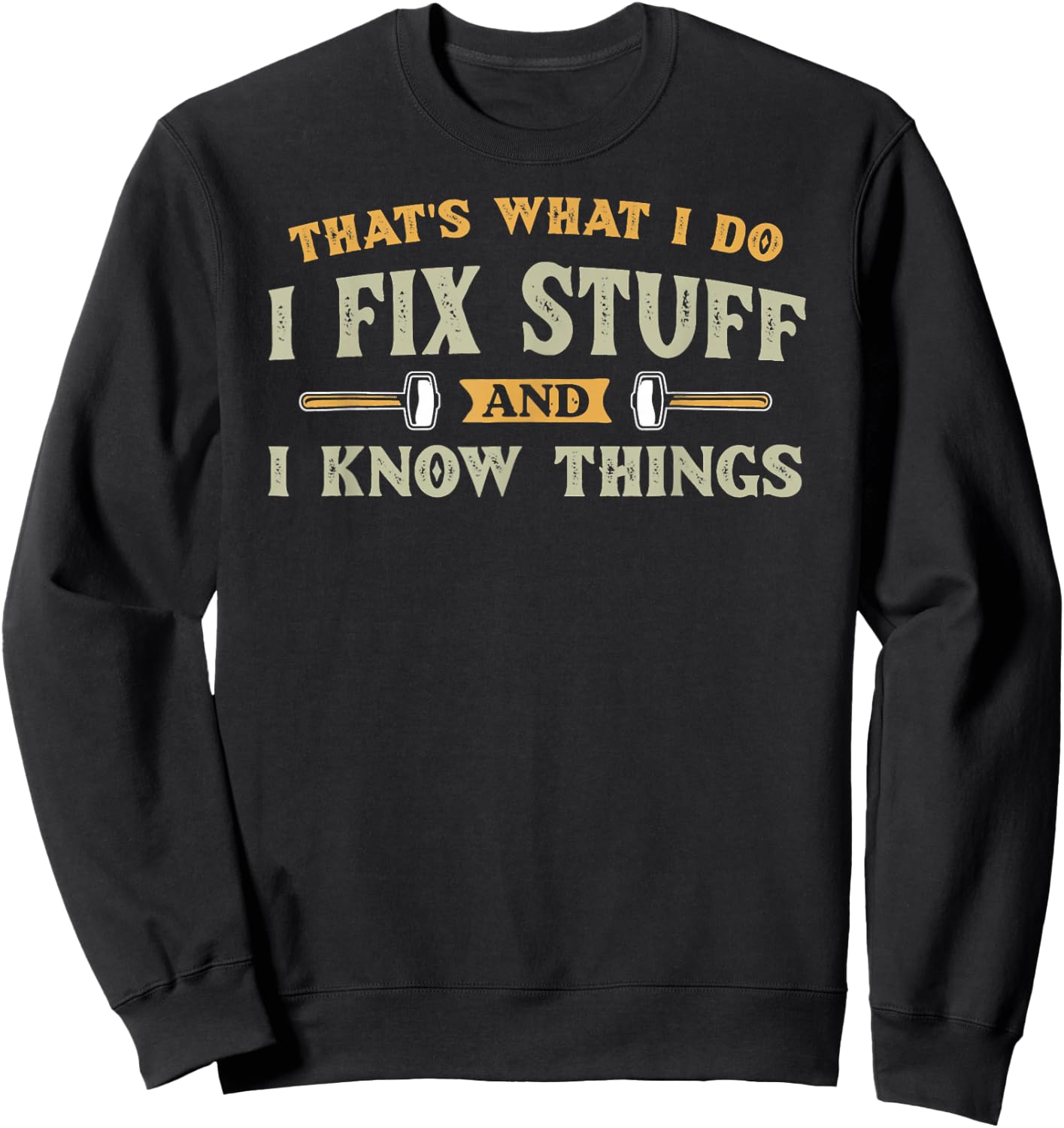 That's What I Do I Fix Stuff And I Know Things Funny Saying Sweatshirt - Sweatshirt | Black