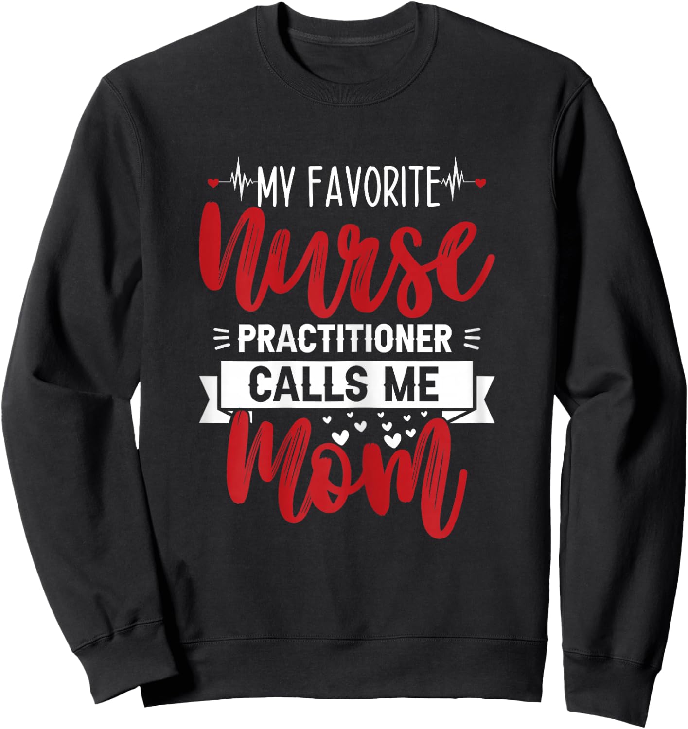 My Favorite Nurse Practitioner Calls Me Mom - Mother's Day Sweatshirt - Sweatshirt | Black