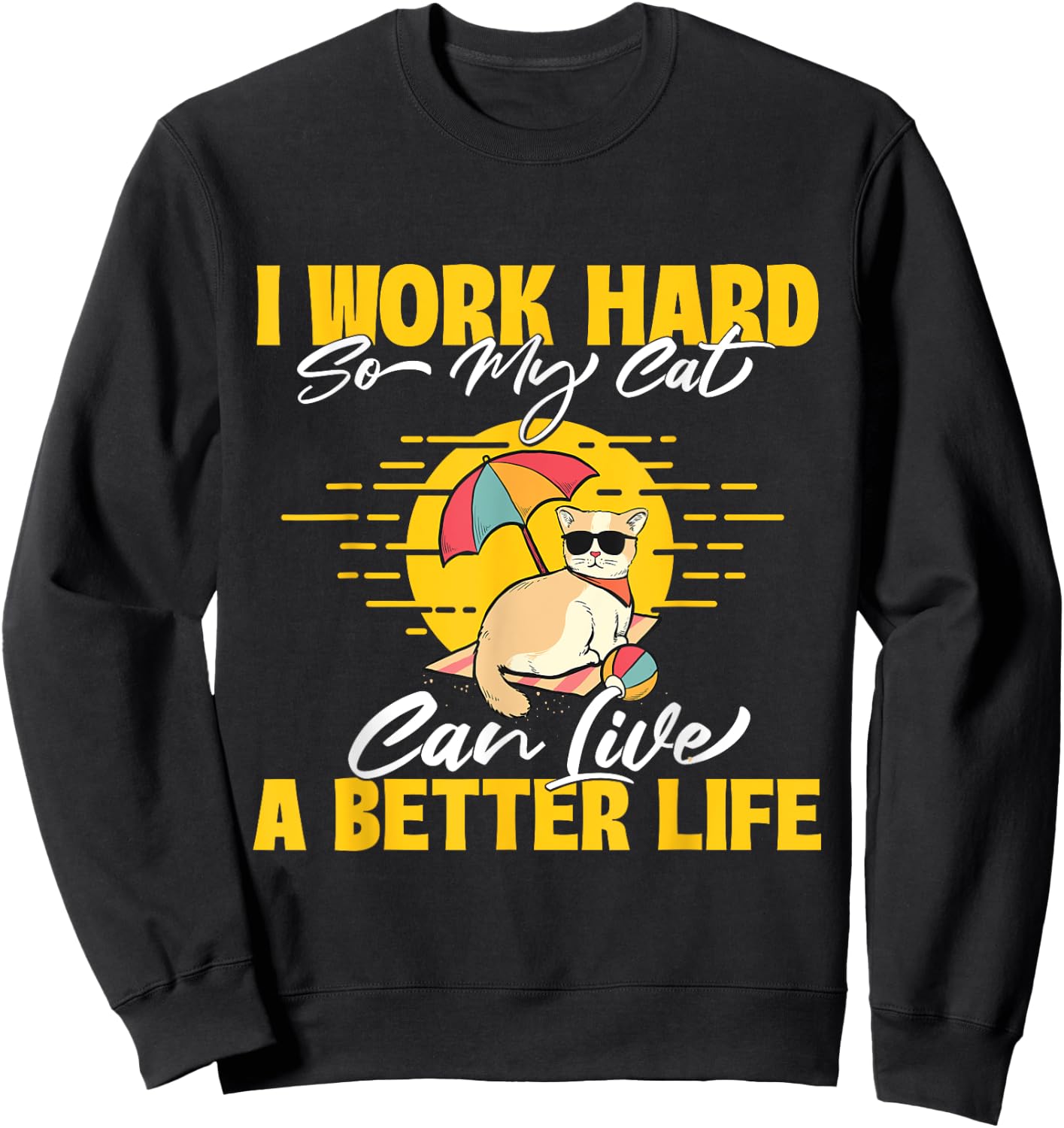 I Work Hard So My Cat Can Live A Better Life - Animal Lover Sweatshirt - Sweatshirt | Black