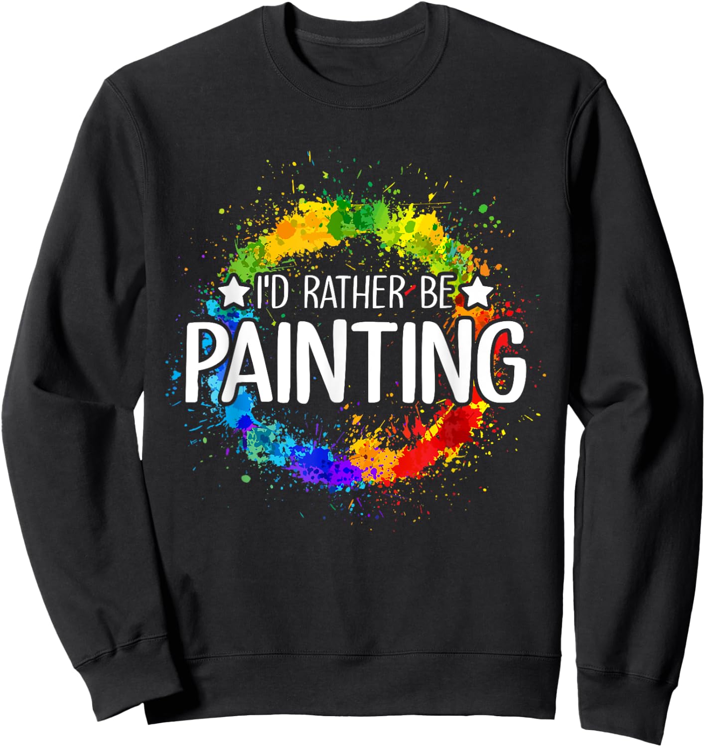 Art Paint Palette Brush Composition Abstract I'd Rather be Painting - Painting Drawing Painter Color Sweatshirt - Sweatshirt | Black