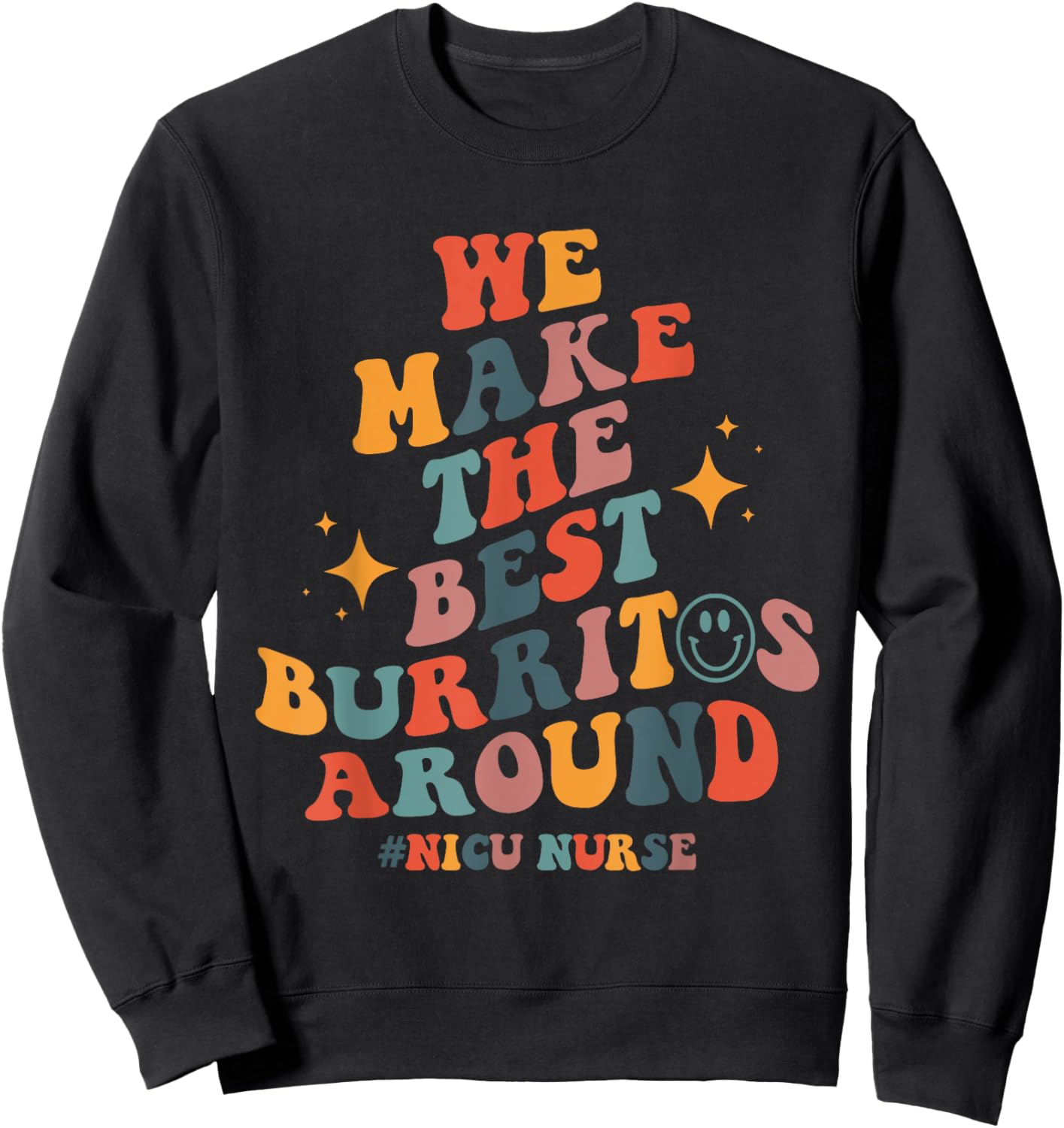 We Make The Best Burritos Around Groovy NICU Nurse Neonatal Sweatshirt - Sweatshirt | Black