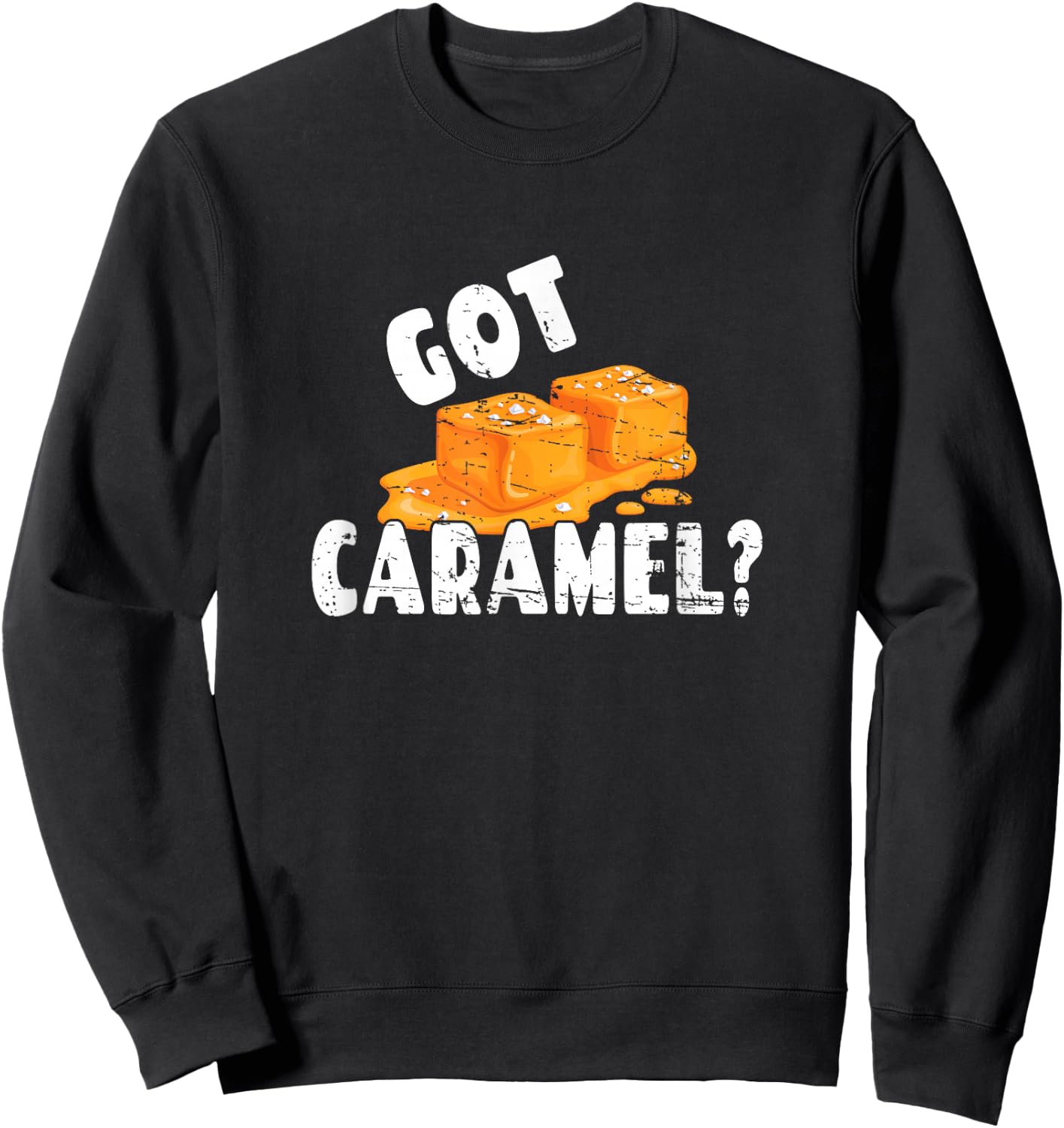Funny Caramel Lover Graphic Art Design - Got Caramel? Sweatshirt - Sweatshirt | Black