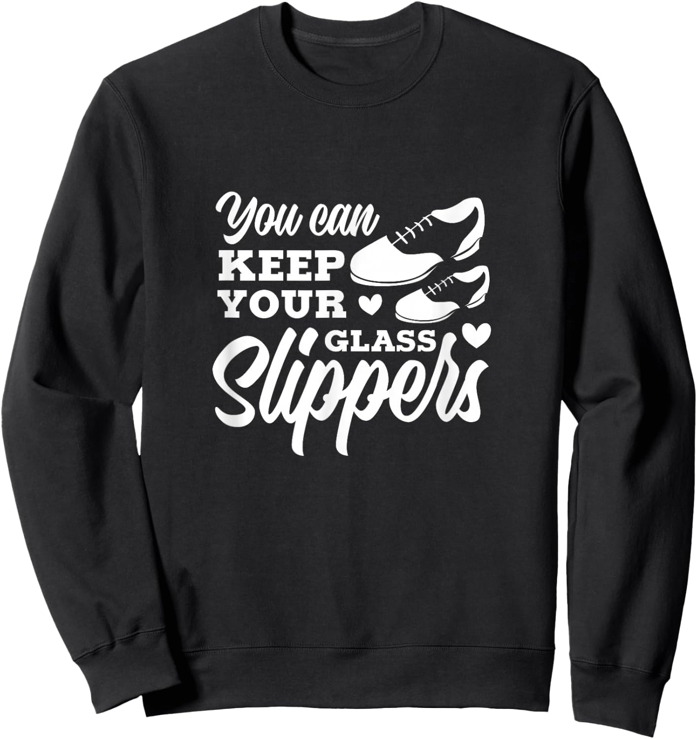 Tap Dance You Can Keep Your Glass Slippers Tap Dancer Sweatshirt - Sweatshirt | Black
