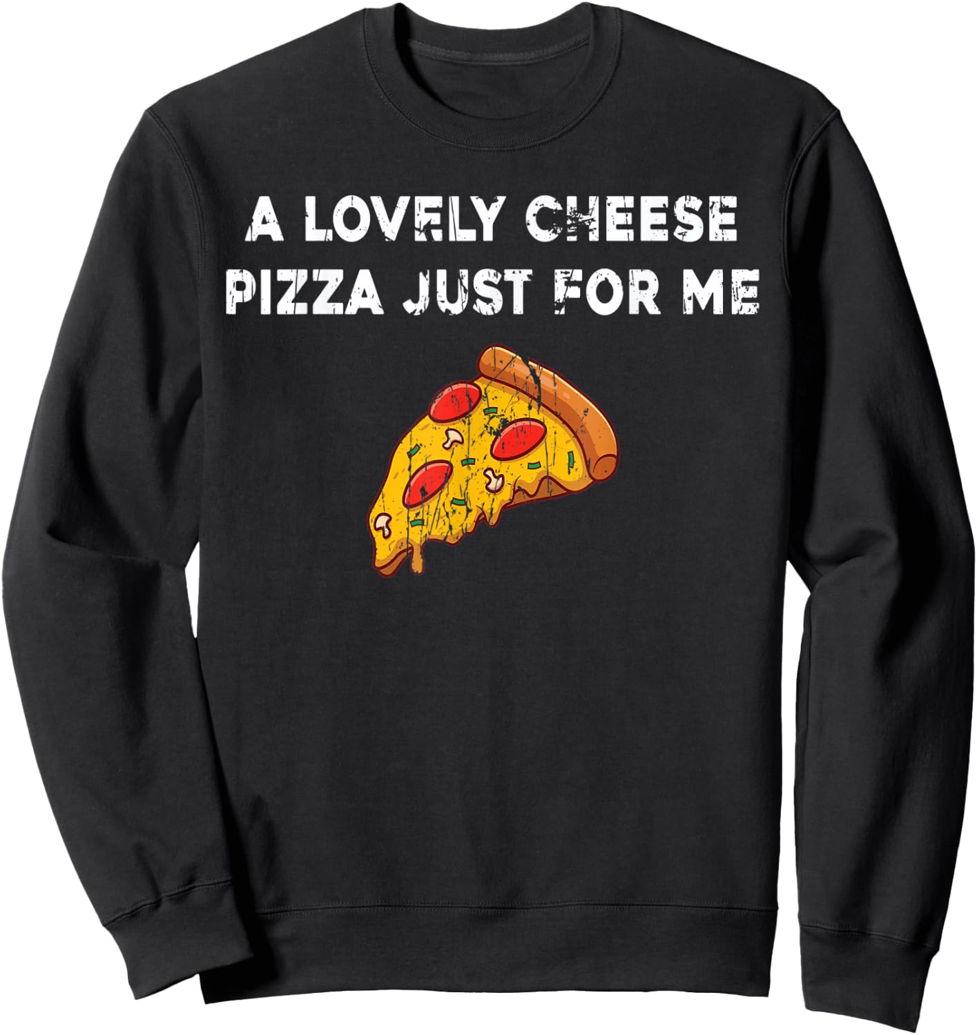 A Lovely Cheese Pizza Just For Me Funny Pizza Lover Quotes Sweatshirt - Sweatshirt | Black