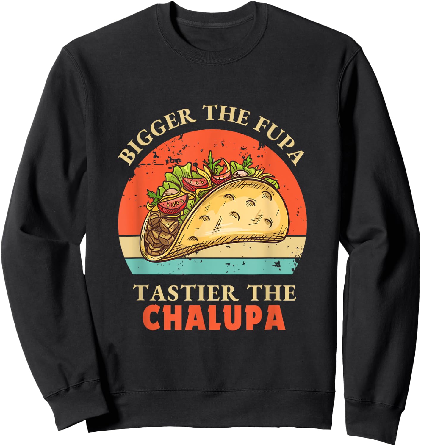 Funny Bigger The Fupa Tastier The Chalupa Sweatshirt - Sweatshirt | Black