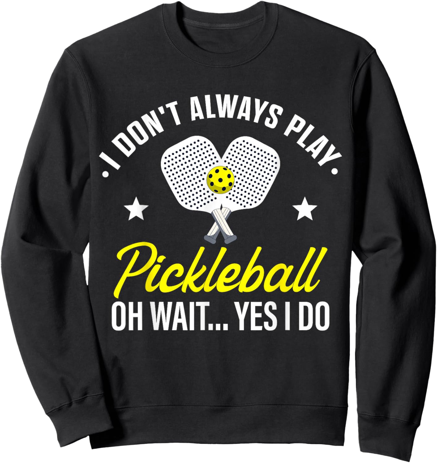 I Don't Always Play Pickleball Oh Wait Yes I Do Sweatshirt - Sweatshirt | Black