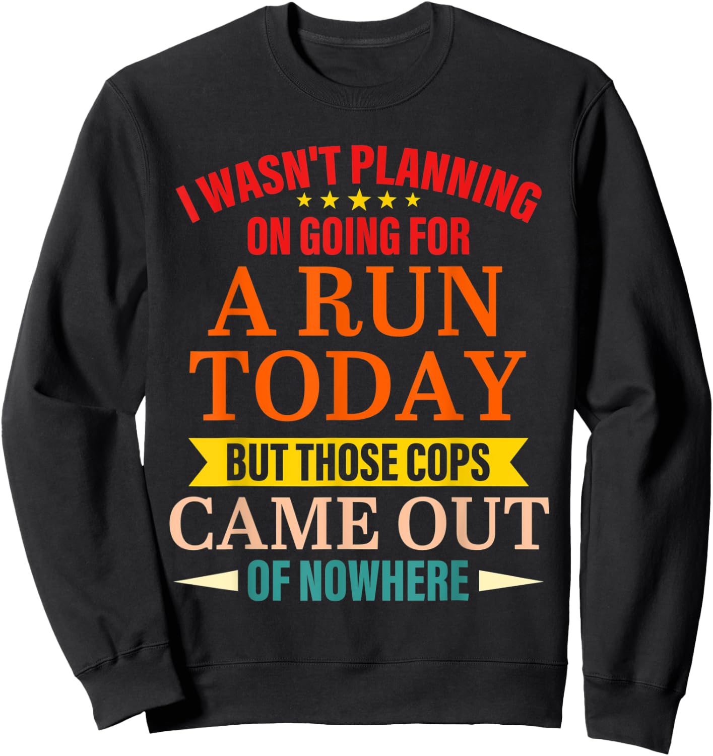 I Wasn't Planning On Going For A Run Today But Those Cops Sweatshirt - Sweatshirt | Black