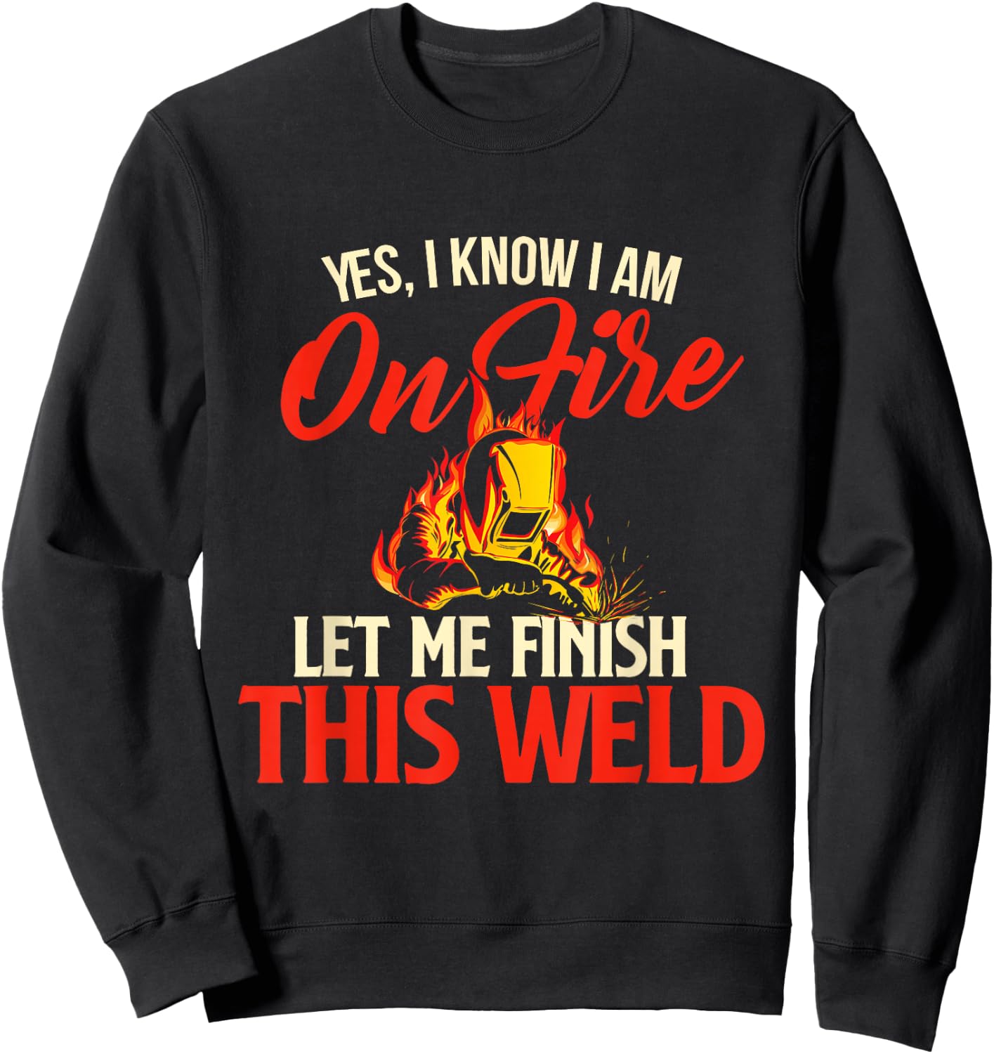 Yes I Know I Am On Fire - Welding Welder Weld Ironworker Small Sweatshirt - Sweatshirt | Black