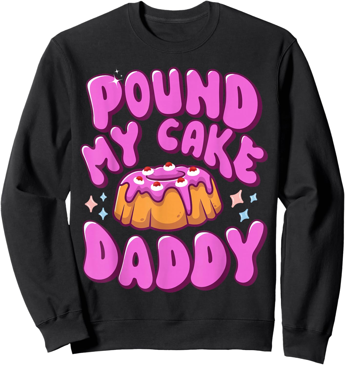 Inappropriate Pound My Cake Daddy Embarrassing Adult Humor Sweatshirt - Sweatshirt | Black