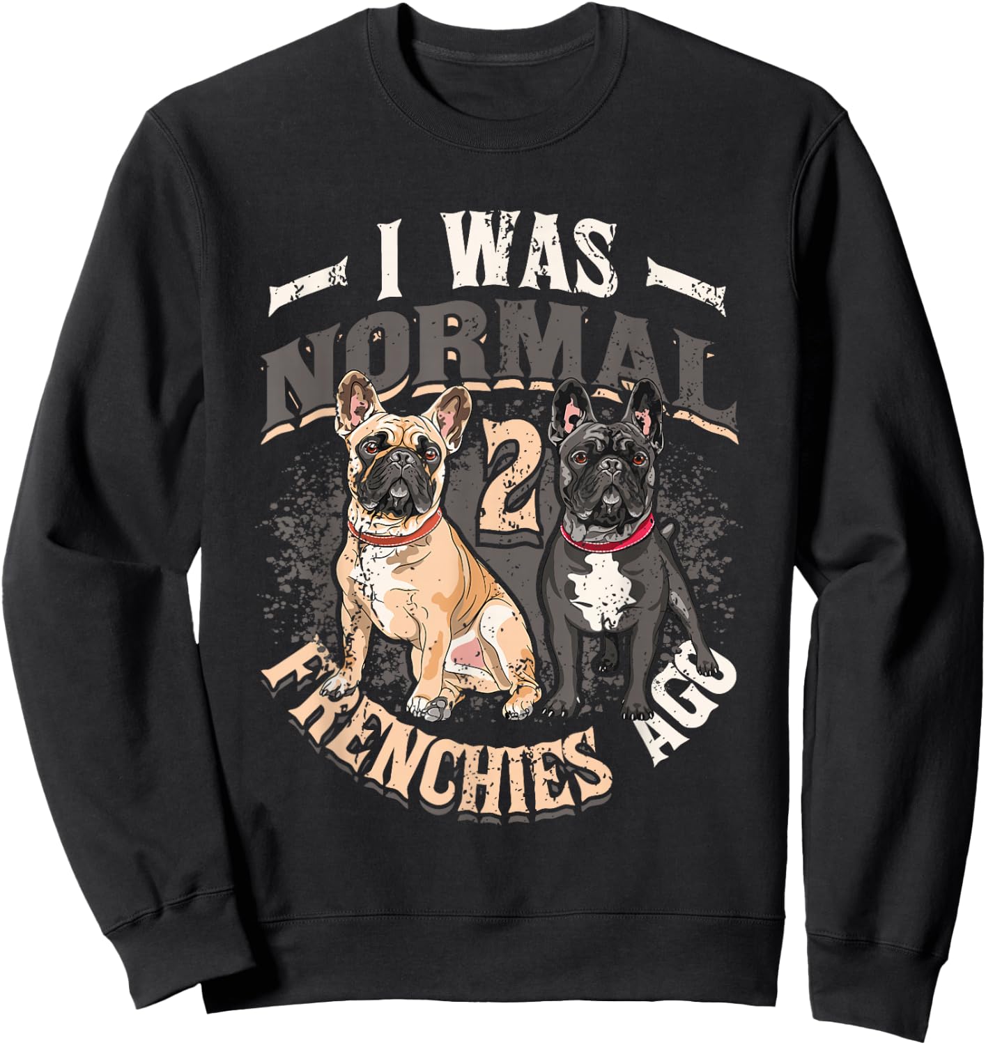 I Was Normal 2 Frenchies Ago French Bulldog Sweatshirt - Sweatshirt | Black